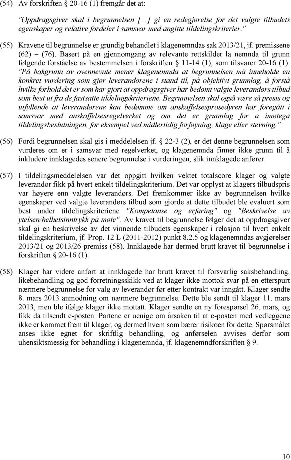 Basert på en gjennomgang av relevante rettskilder la nemnda til grunn følgende forståelse av bestemmelsen i forskriften 11-14 (1), som tilsvarer 20-16 (1): "På bakgrunn av ovennevnte mener