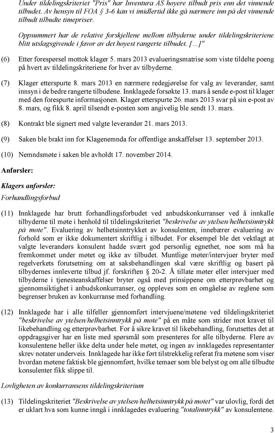 Oppsummert har de relative forskjellene mellom tilbyderne under tildelingskriteriene blitt utslagsgivende i favør av det høyest rangerte tilbudet. [ ]" (6) Etter forespørsel mottok klager 5.