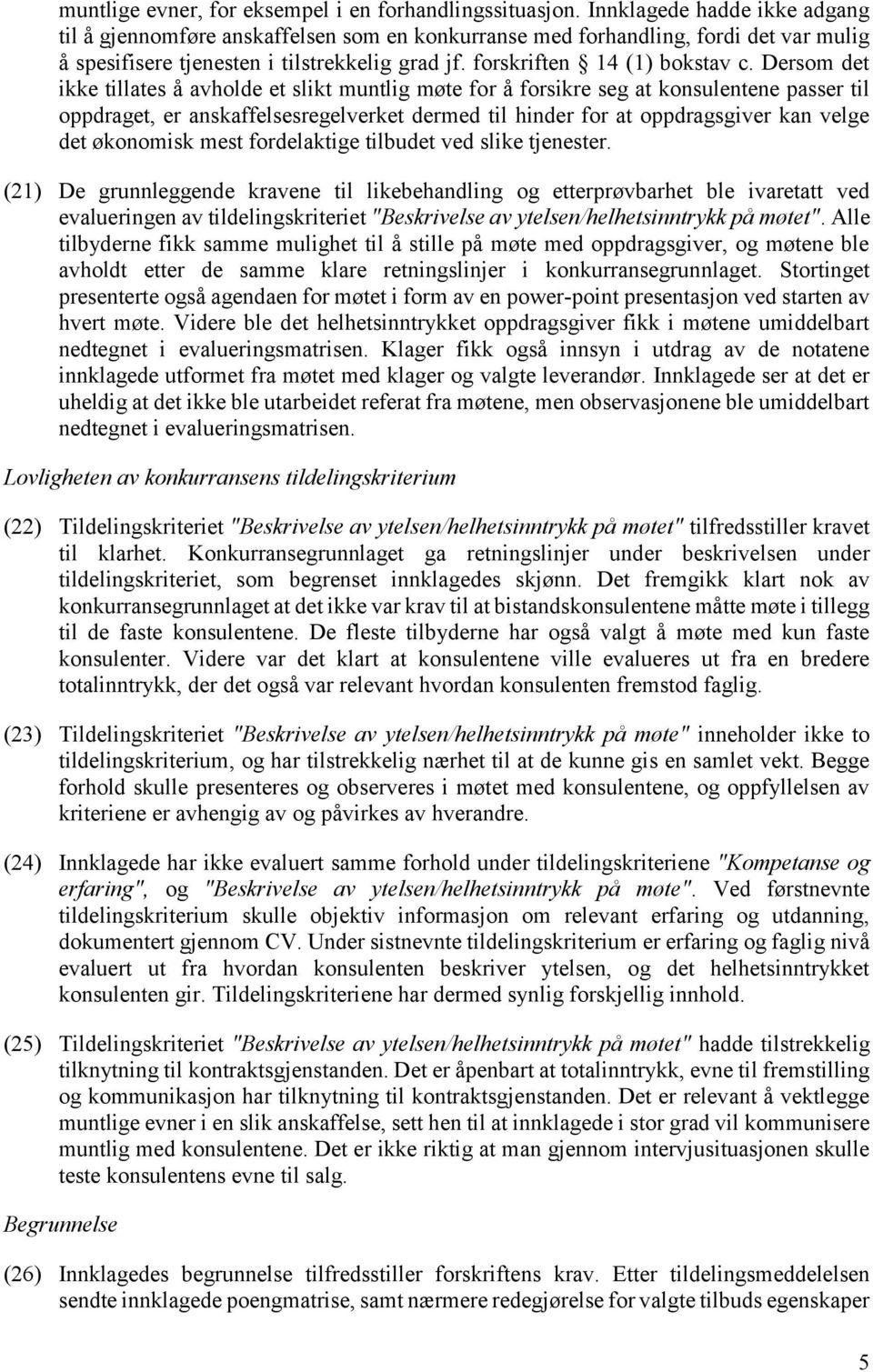 Dersom det ikke tillates å avholde et slikt muntlig møte for å forsikre seg at konsulentene passer til oppdraget, er anskaffelsesregelverket dermed til hinder for at oppdragsgiver kan velge det