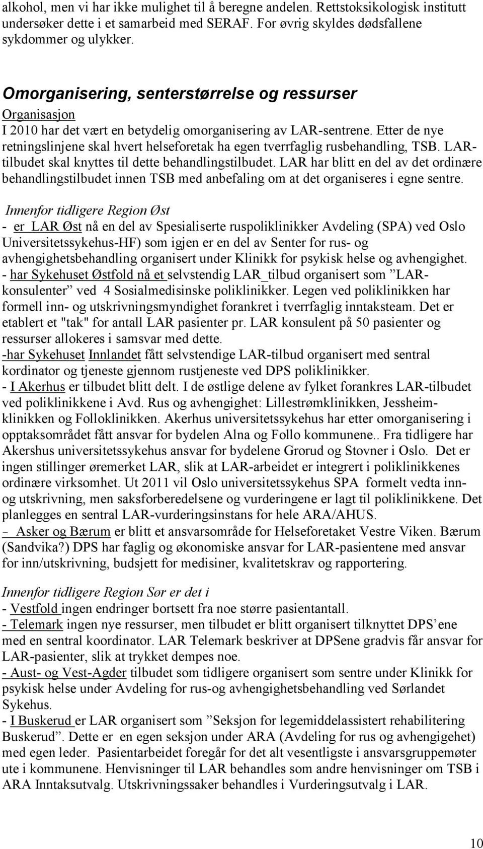 Etter de nye retningslinjene skal hvert helseforetak ha egen tverrfaglig rusbehandling, TSB. LARtilbudet skal knyttes til dette behandlingstilbudet.