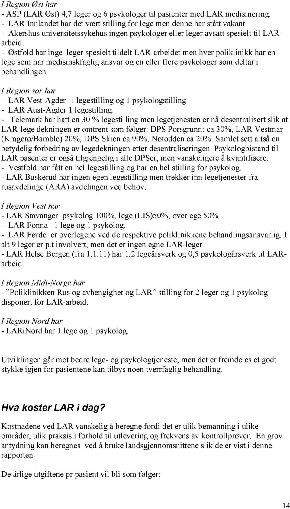 - Østfold har inge leger spesielt tildelt LAR-arbeidet men hver poliklinikk har en lege som har medisinskfaglig ansvar og en eller flere psykologer som deltar i behandlingen.