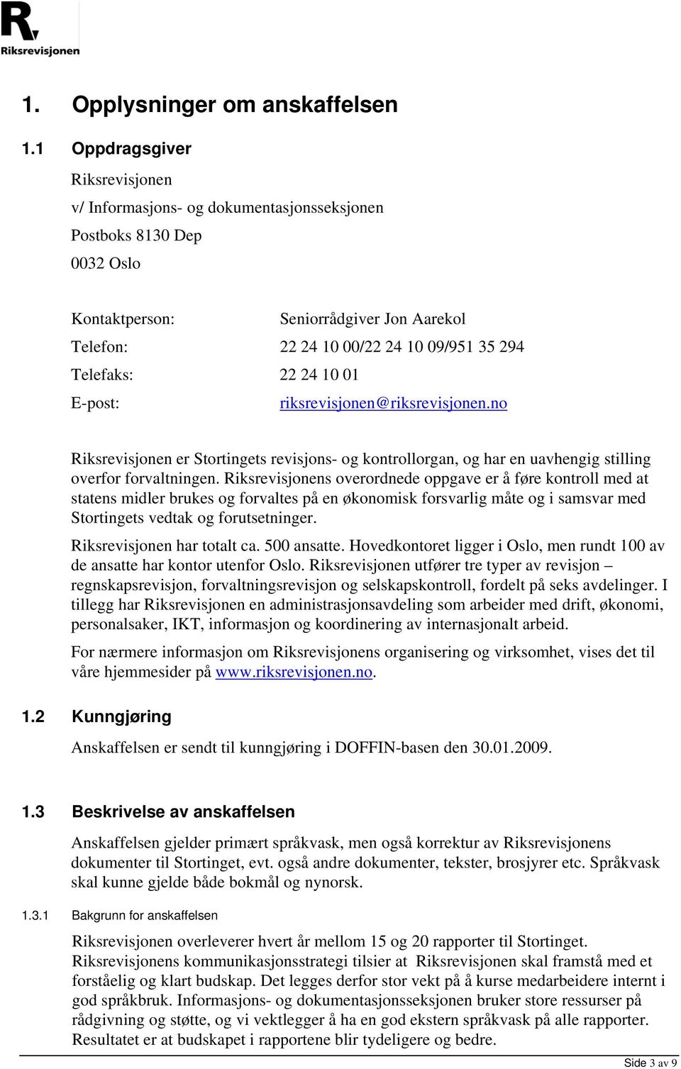 22 24 10 01 E-post: riksrevisjonen@riksrevisjonen.no Riksrevisjonen er Stortingets revisjons- og kontrollorgan, og har en uavhengig stilling overfor forvaltningen.