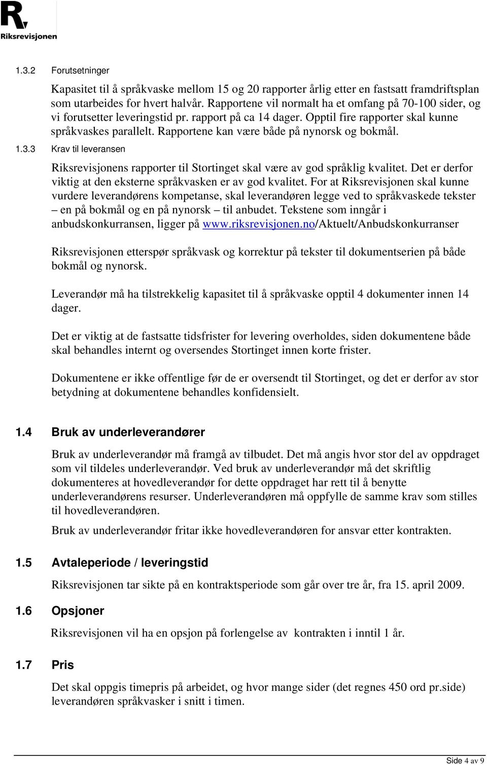 Rapportene kan være både på nynorsk og bokmål. 1.3.3 Krav til leveransen Riksrevisjonens rapporter til Stortinget skal være av god språklig kvalitet.