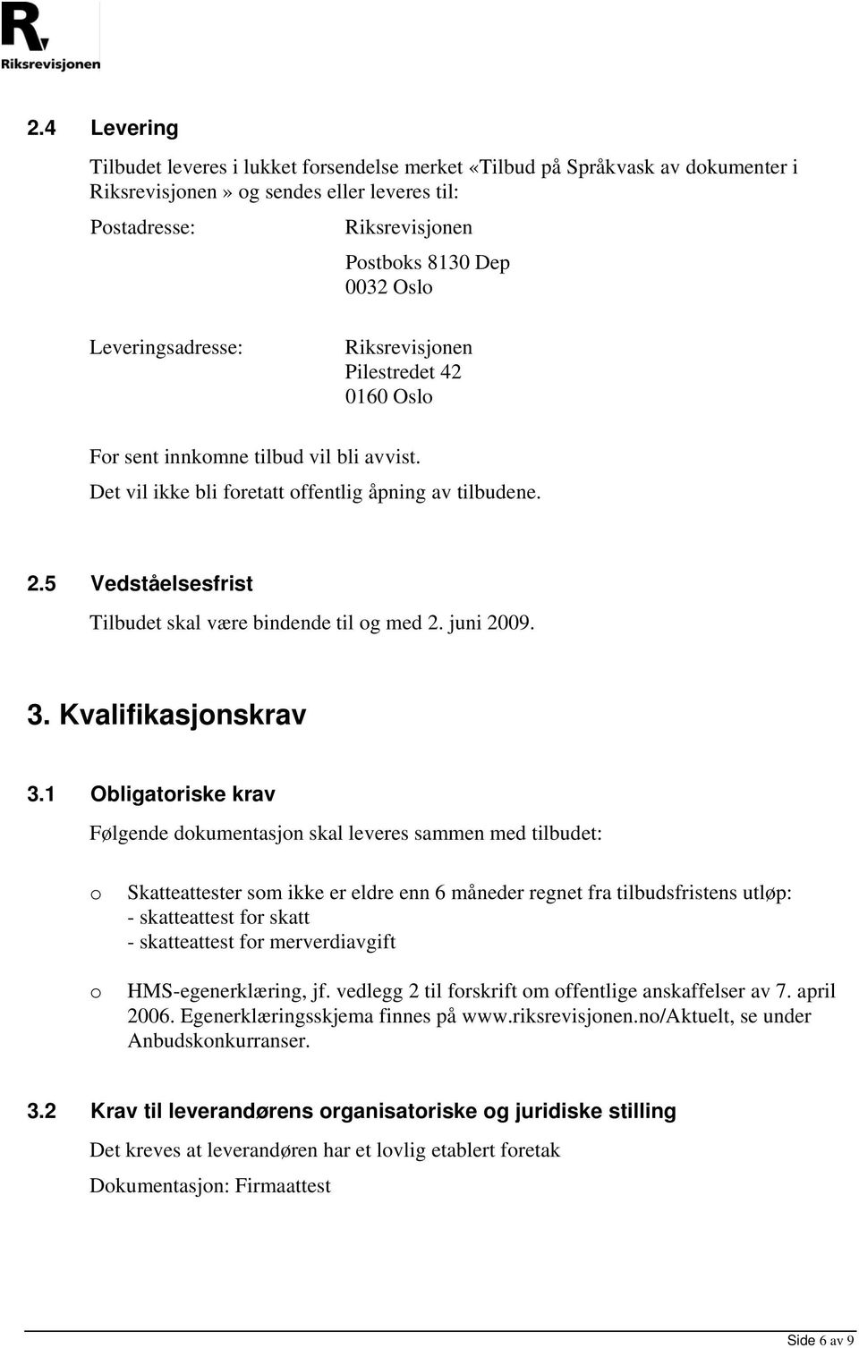 5 Vedståelsesfrist Tilbudet skal være bindende til og med 2. juni 2009. 3. Kvalifikasjonskrav 3.