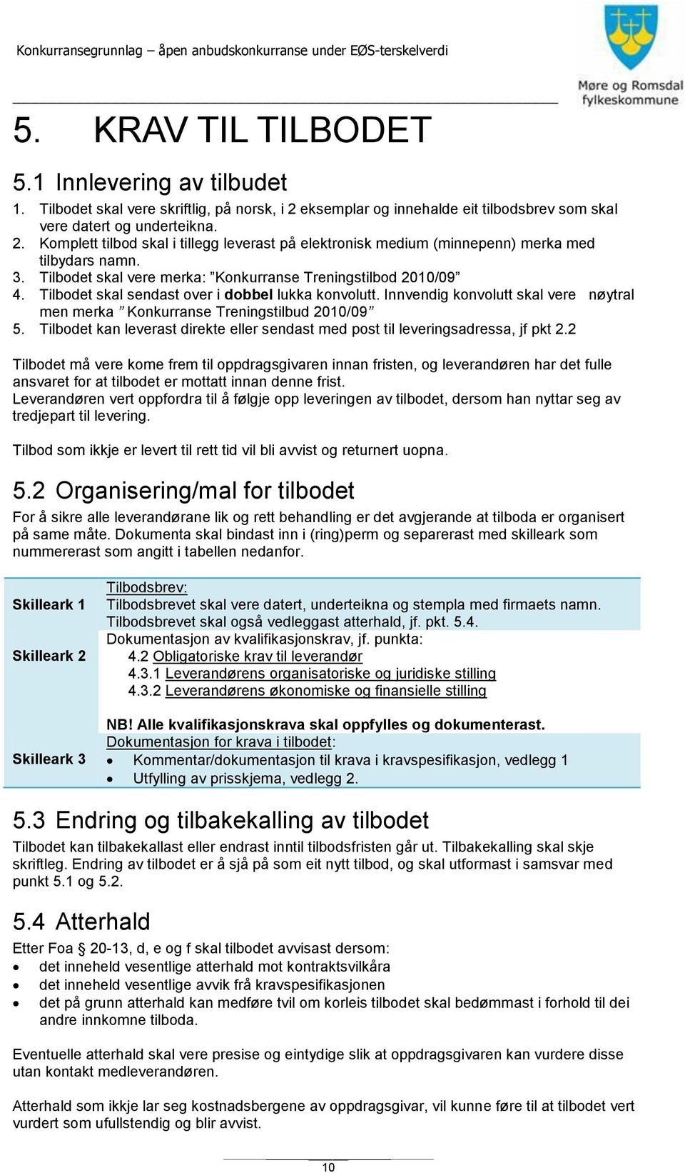 Innvendig konvolutt skal vere nøytral men merka Konkurranse Treningstilbud 2010/09 5. Tilbodet kan leverast direkte eller sendast med post til leveringsadressa, jf pkt 2.