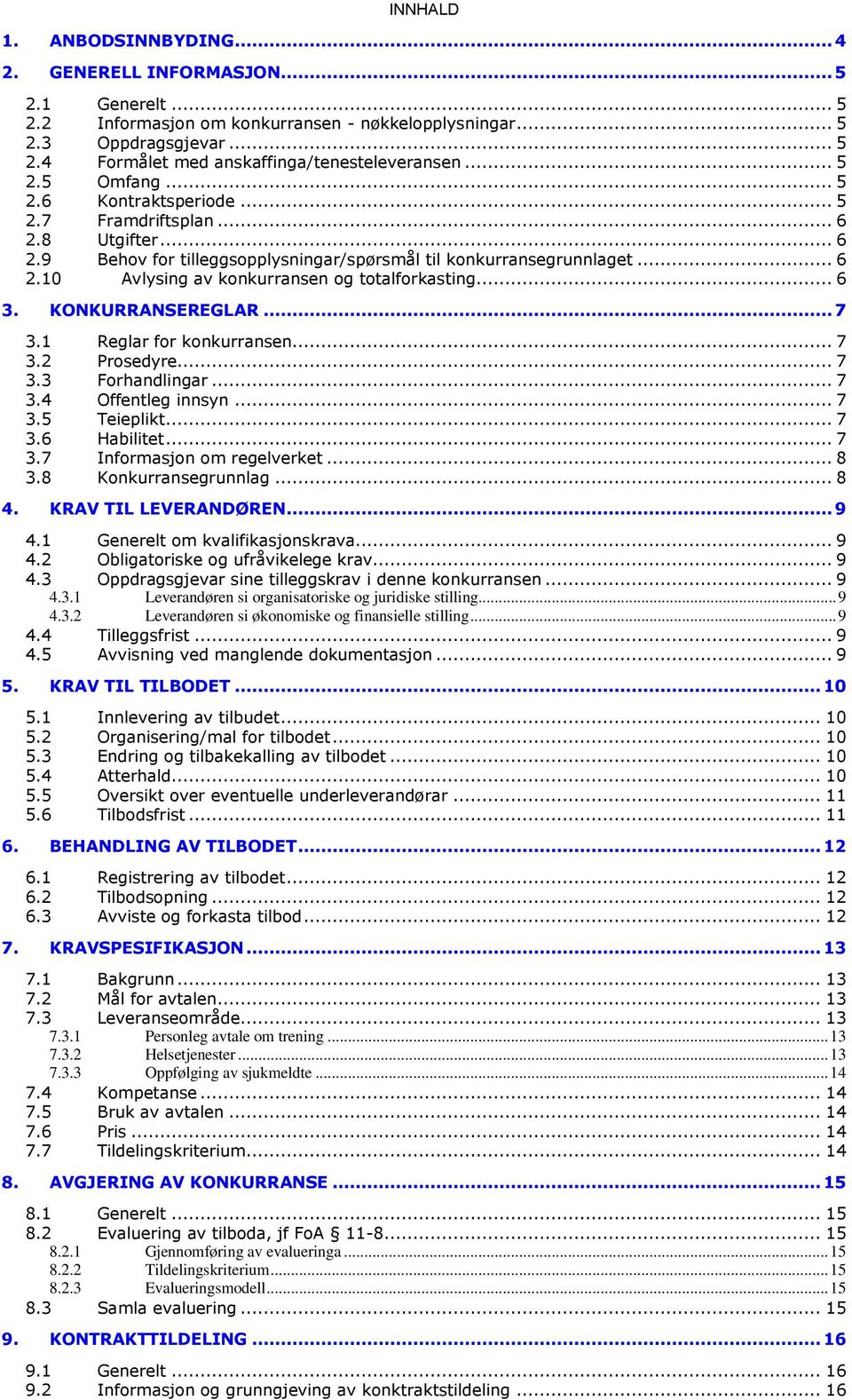 .. 6 3. KONKURRANSEREGLAR... 7 3.1 Reglar for konkurransen... 7 3.2 Prosedyre... 7 3.3 Forhandlingar... 7 3.4 Offentleg innsyn... 7 3.5 Teieplikt... 7 3.6 Habilitet... 7 3.7 Informasjon om regelverket.