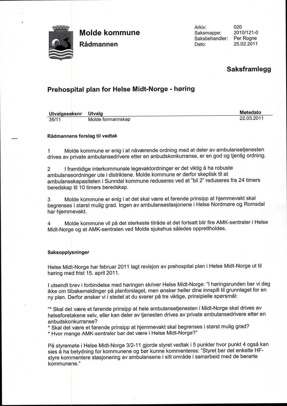 tjenlig ordning. 2 I framtidige interkommunale legevaktordninger er det viktig å ha robuste ambulanseordninger ute i distriktene.