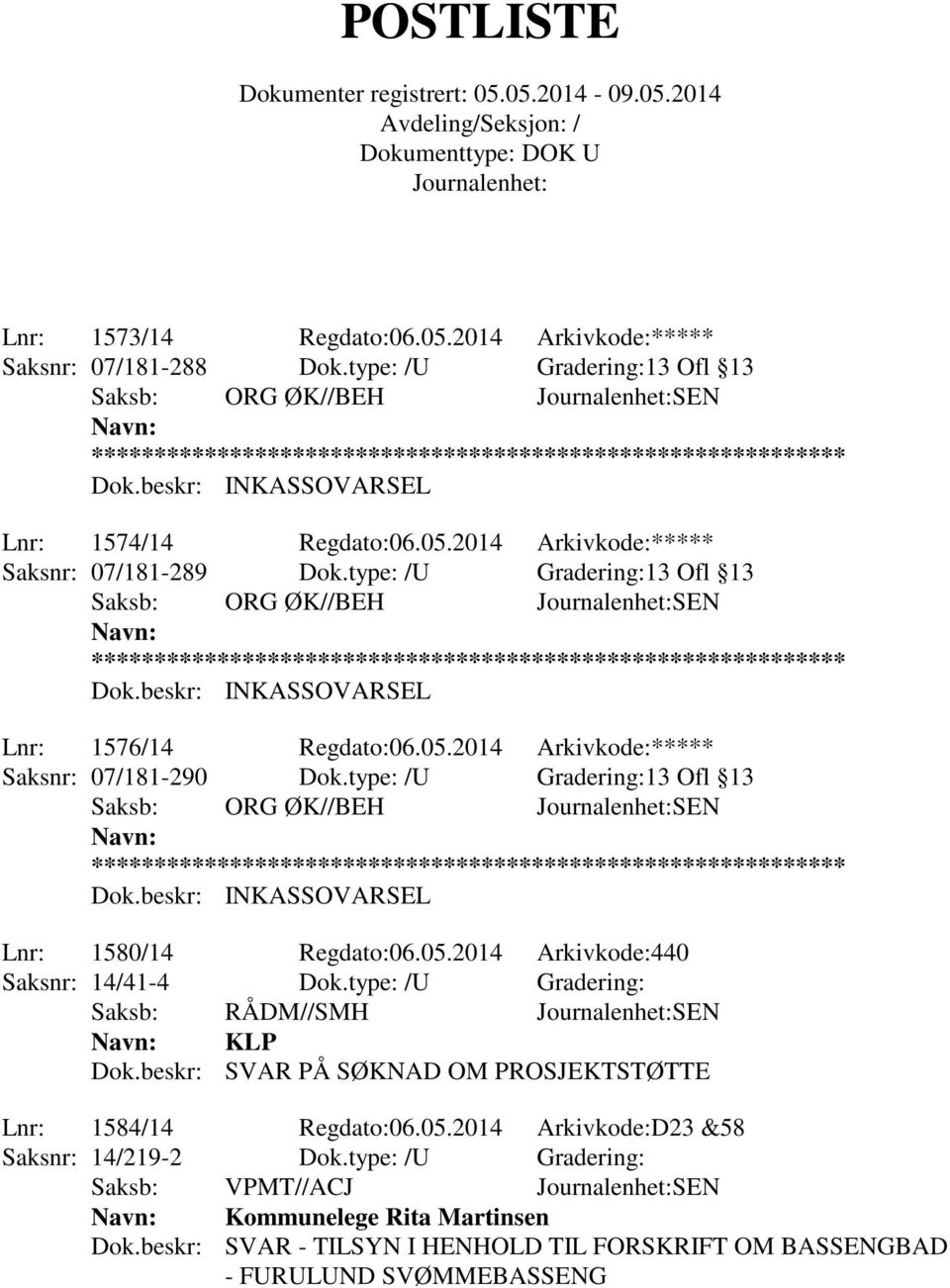 type: /U Gradering:13 Ofl 13 Saksb: ORG ØK//BEH SEN Dok.beskr: INKASSOVARSEL Lnr: 1580/14 Regdato:06.05.2014 Arkivkode:440 Saksnr: 14/41-4 Dok.type: /U Gradering: KLP Dok.