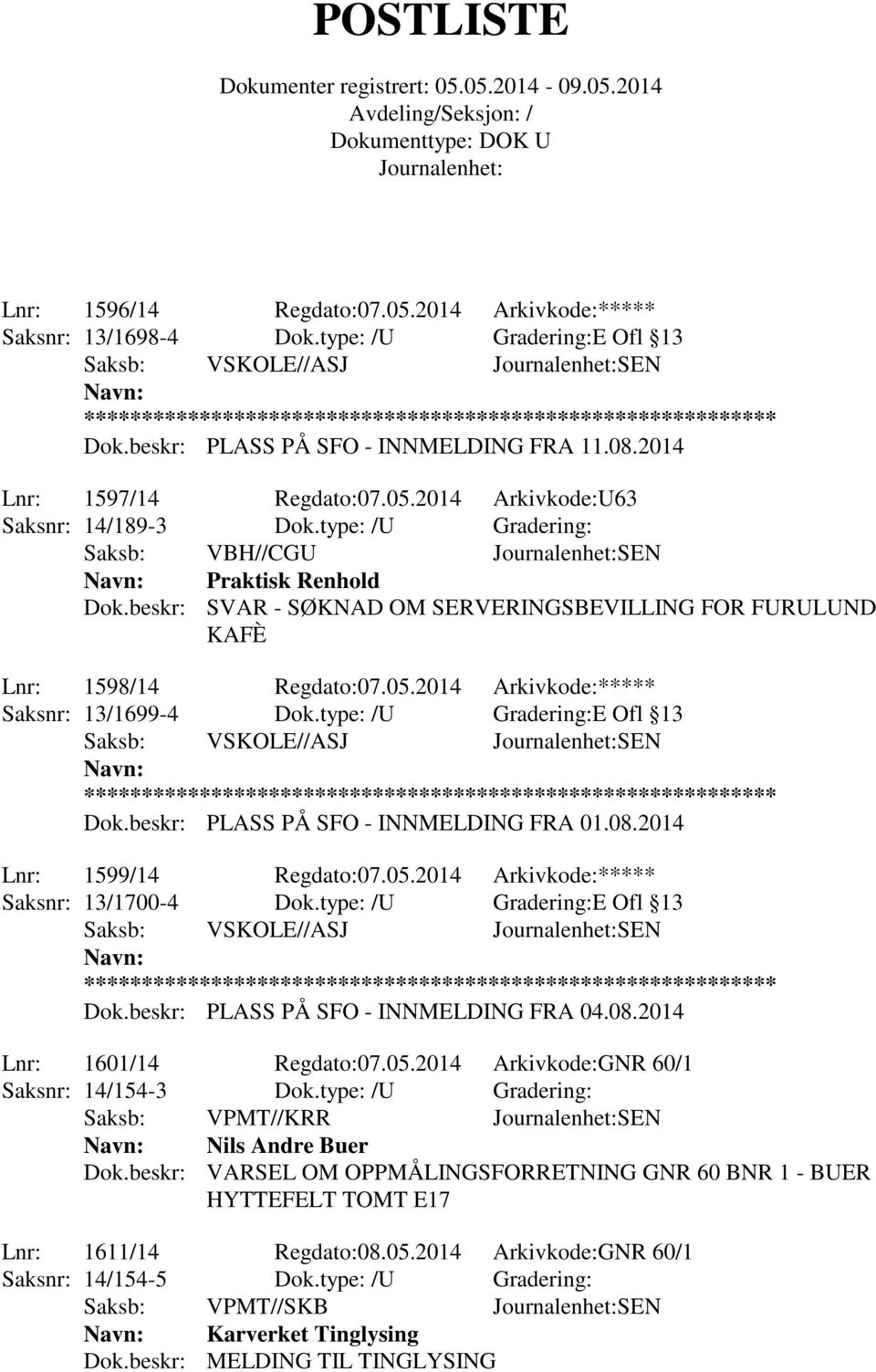 type: /U Gradering:E Ofl 13 Dok.beskr: PLASS PÅ SFO - INNMELDING FRA 01.08.2014 Lnr: 1599/14 Regdato:07.05.2014 Arkivkode:***** Saksnr: 13/1700-4 Dok.type: /U Gradering:E Ofl 13 Dok.beskr: PLASS PÅ SFO - INNMELDING FRA 04.