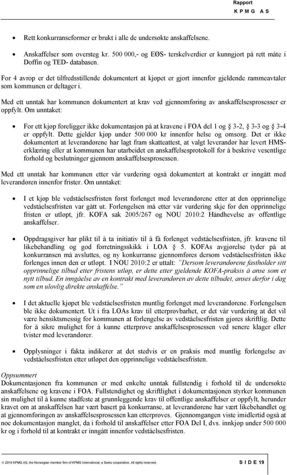 Med ett unntak har kommunen dokumentert at krav ved gjennomføring av anskaffelsesprosesser er oppfylt.