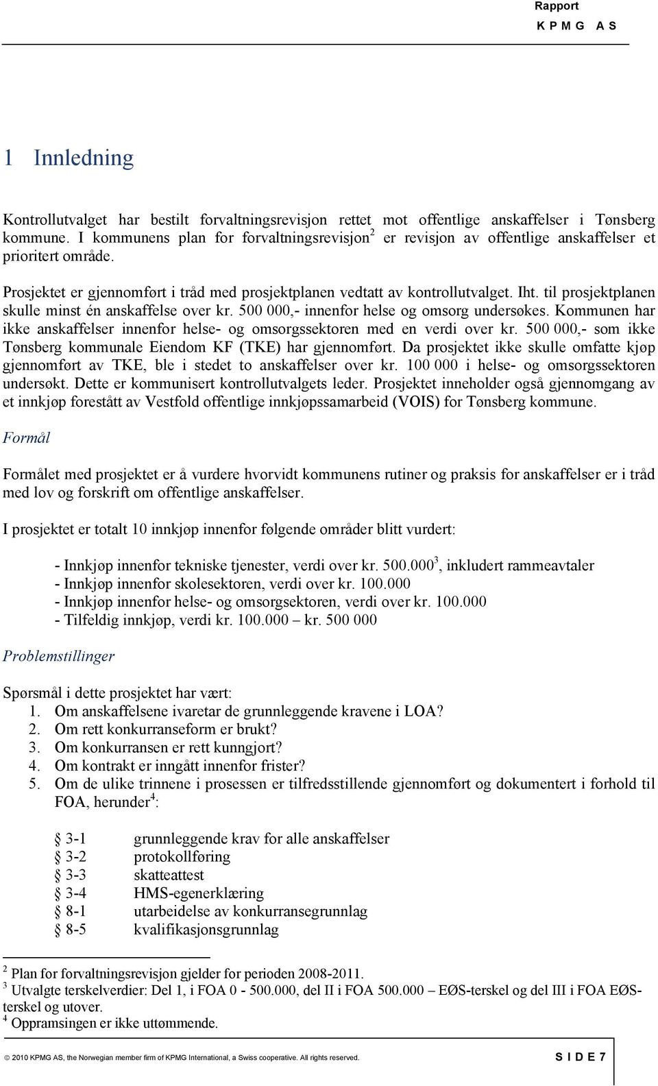 til prosjektplanen skulle minst én anskaffelse over kr. 500 000,- innenfor helse og omsorg undersøkes. Kommunen har ikke anskaffelser innenfor helse- og omsorgssektoren med en verdi over kr.