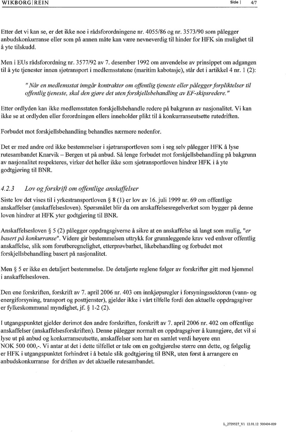 desember 1992 om anvendelse av prinsippet om adgangen til a yte tjenester innen sjotransport i medlemsstatene (maritim kabotasje), star det i artikkel 4 nr.