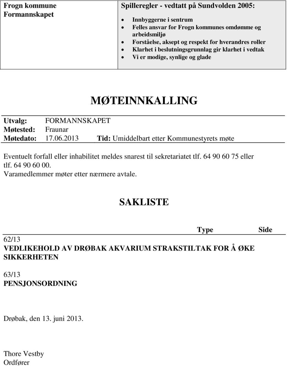 17.06.2013 Tid: Umiddelbart etter Kommunestyrets møte Eventuelt forfall eller inhabilitet meldes snarest til sekretariatet tlf. 64 90 60 75 eller tlf. 64 90 60 00.