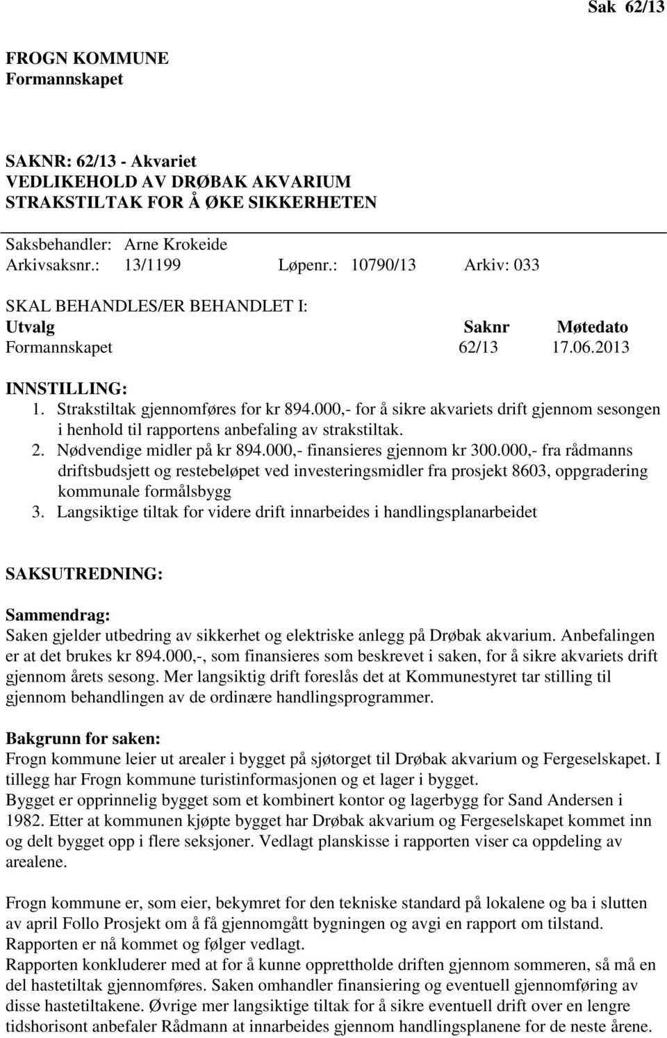 000,- for å sikre akvariets drift gjennom sesongen i henhold til rapportens anbefaling av strakstiltak. 2. Nødvendige midler på kr 894.000,- finansieres gjennom kr 300.