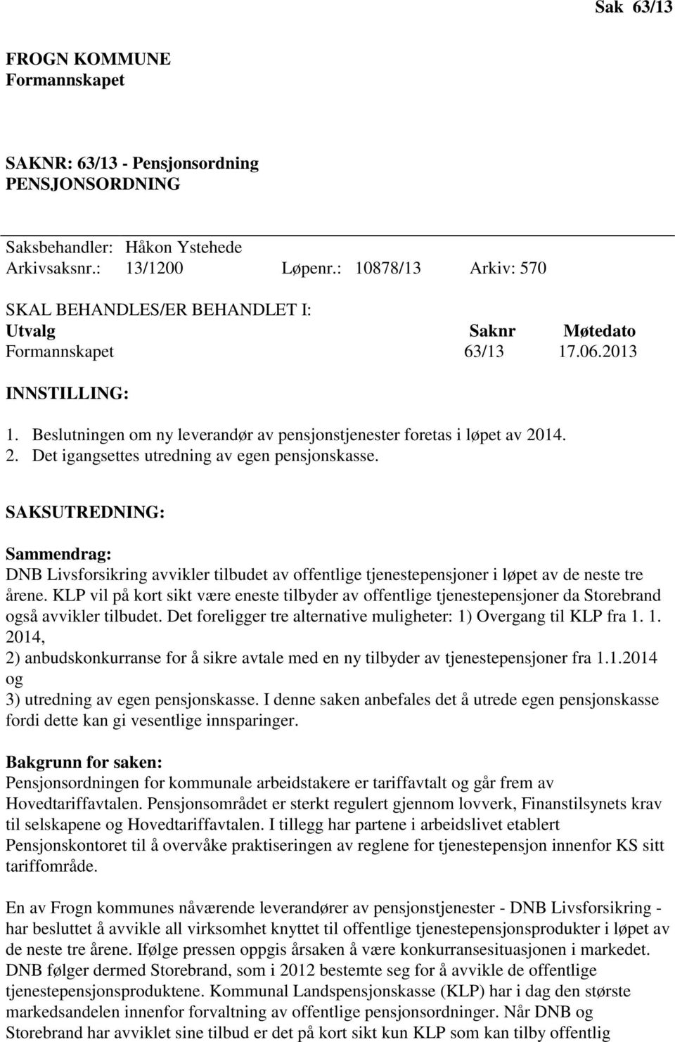 14. 2. Det igangsettes utredning av egen pensjonskasse. SAKSUTREDNING: Sammendrag: DNB Livsforsikring avvikler tilbudet av offentlige tjenestepensjoner i løpet av de neste tre årene.