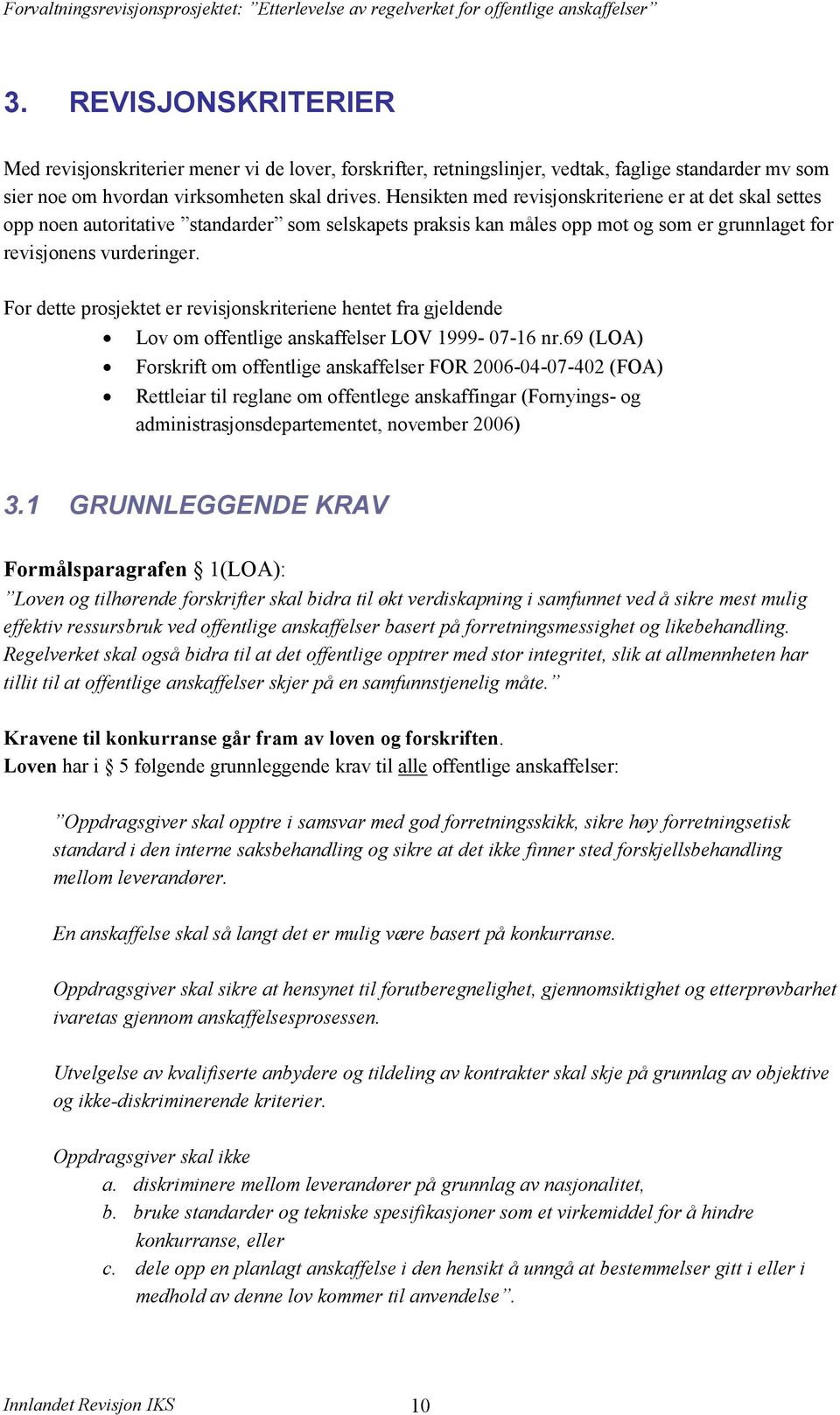 For dette prosjektet er revisjonskriteriene hentet fra gjeldende Lov om offentlige anskaffelser LOV 1999-07-16 nr.