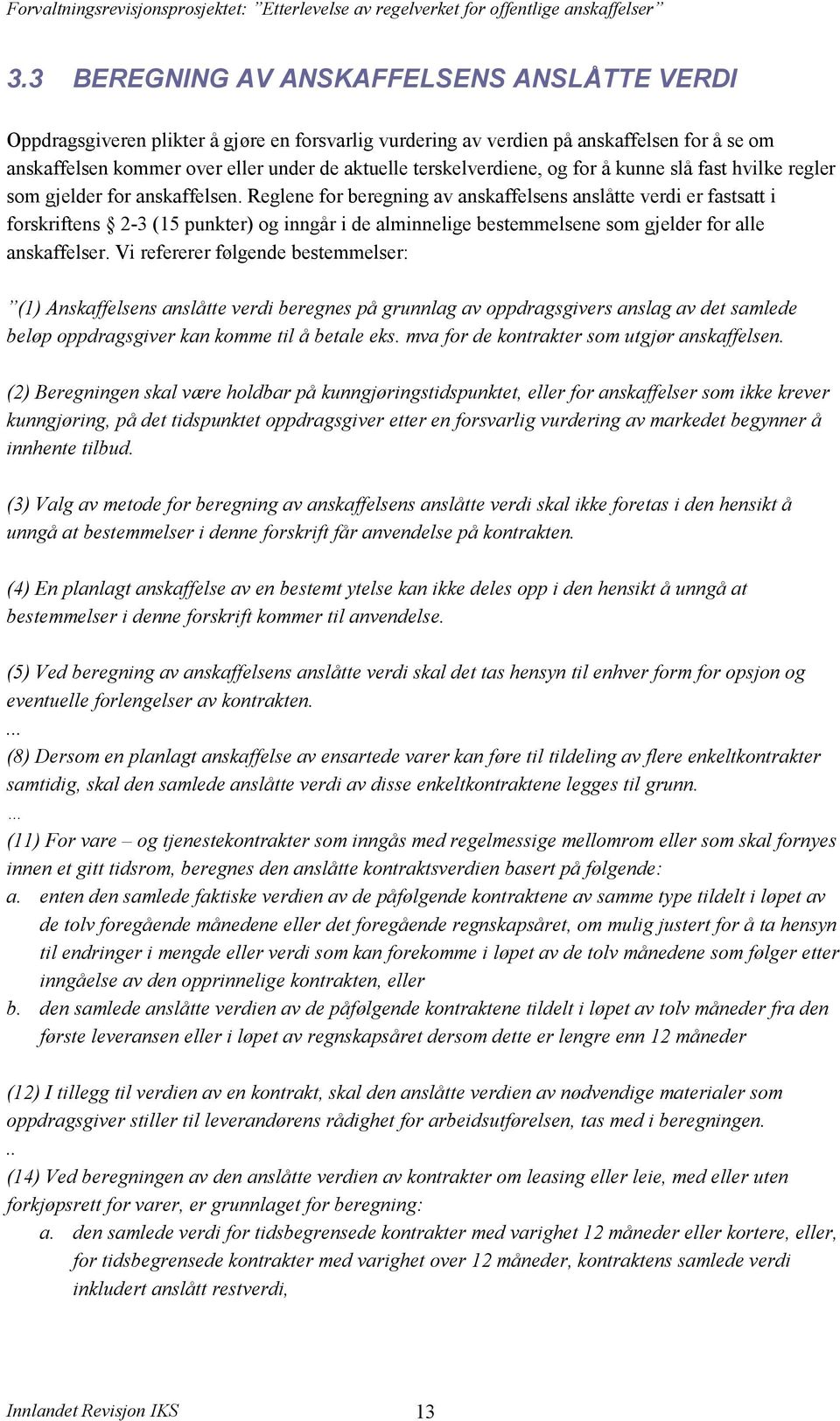 Reglene for beregning av anskaffelsens anslåtte verdi er fastsatt i forskriftens 2-3 (15 punkter) og inngår i de alminnelige bestemmelsene som gjelder for alle anskaffelser.