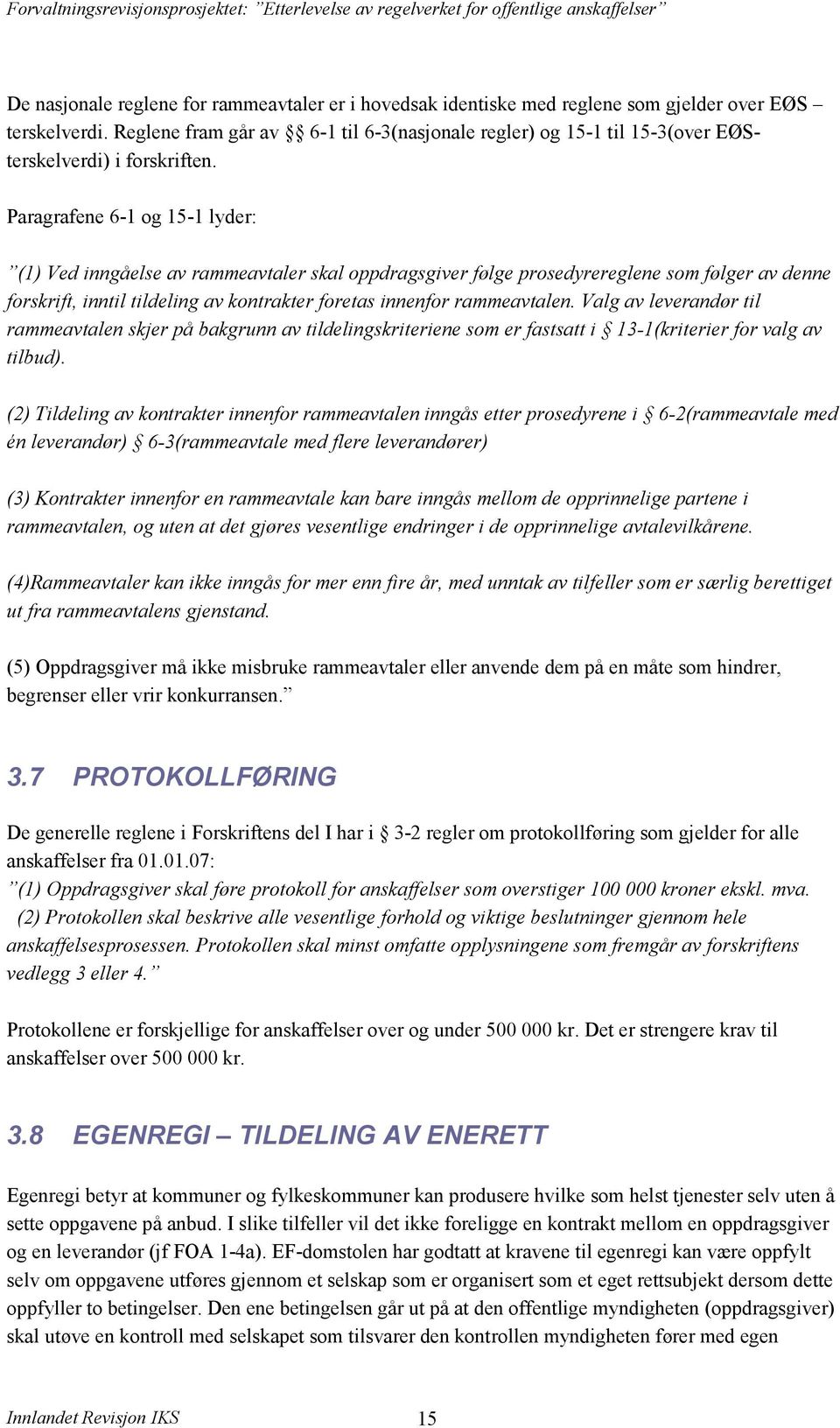 Paragrafene 6-1 og 15-1 lyder: (1) Ved inngåelse av rammeavtaler skal oppdragsgiver følge prosedyrereglene som følger av denne forskrift, inntil tildeling av kontrakter foretas innenfor rammeavtalen.