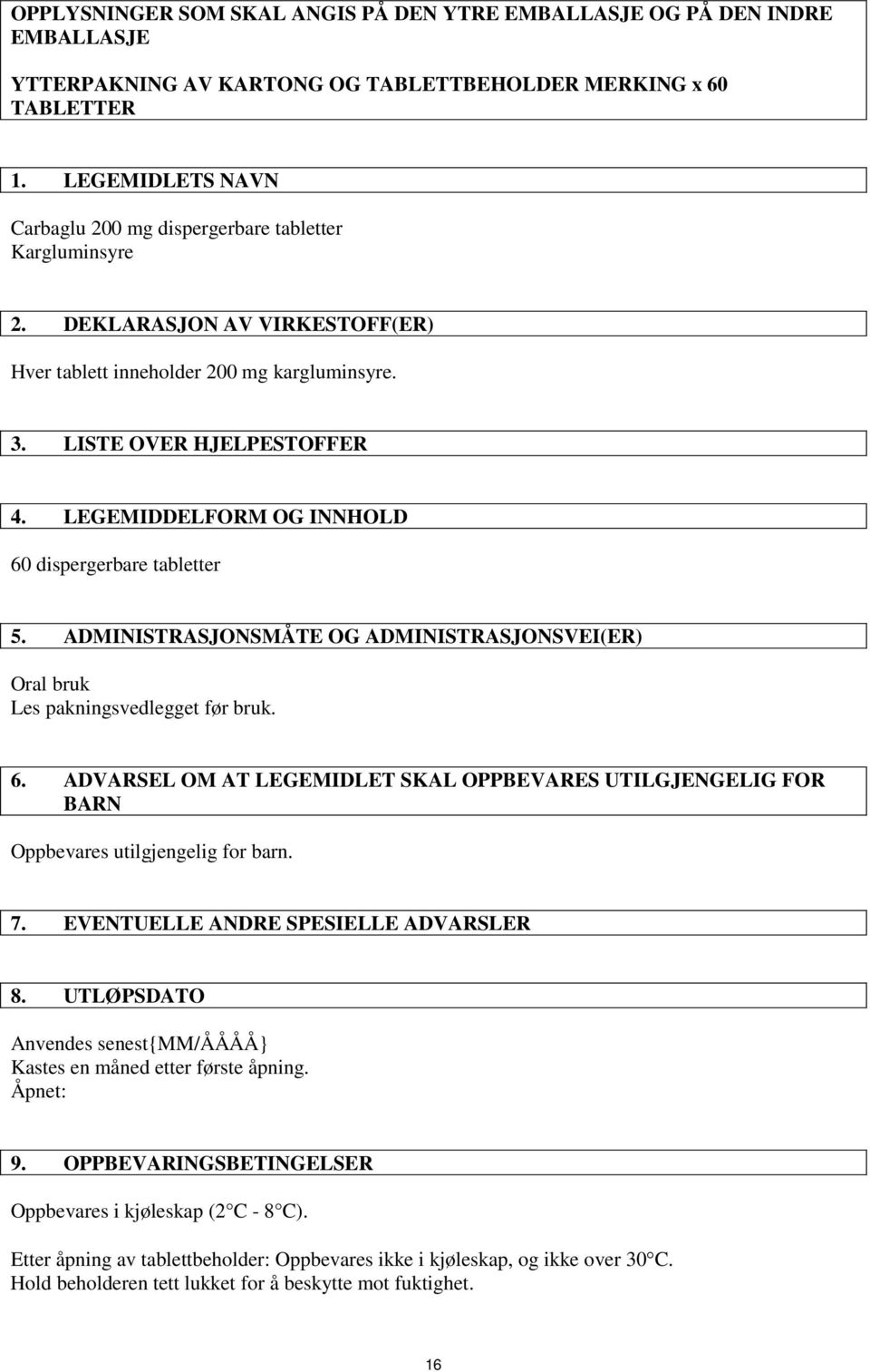 LEGEMIDDELFORM OG INNHOLD 60 dispergerbare tabletter 5. ADMINISTRASJONSMÅTE OG ADMINISTRASJONSVEI(ER) Oral bruk Les pakningsvedlegget før bruk. 6. ADVARSEL OM AT LEGEMIDLET SKAL OPPBEVARES UTILGJENGELIG FOR BARN Oppbevares utilgjengelig for barn.