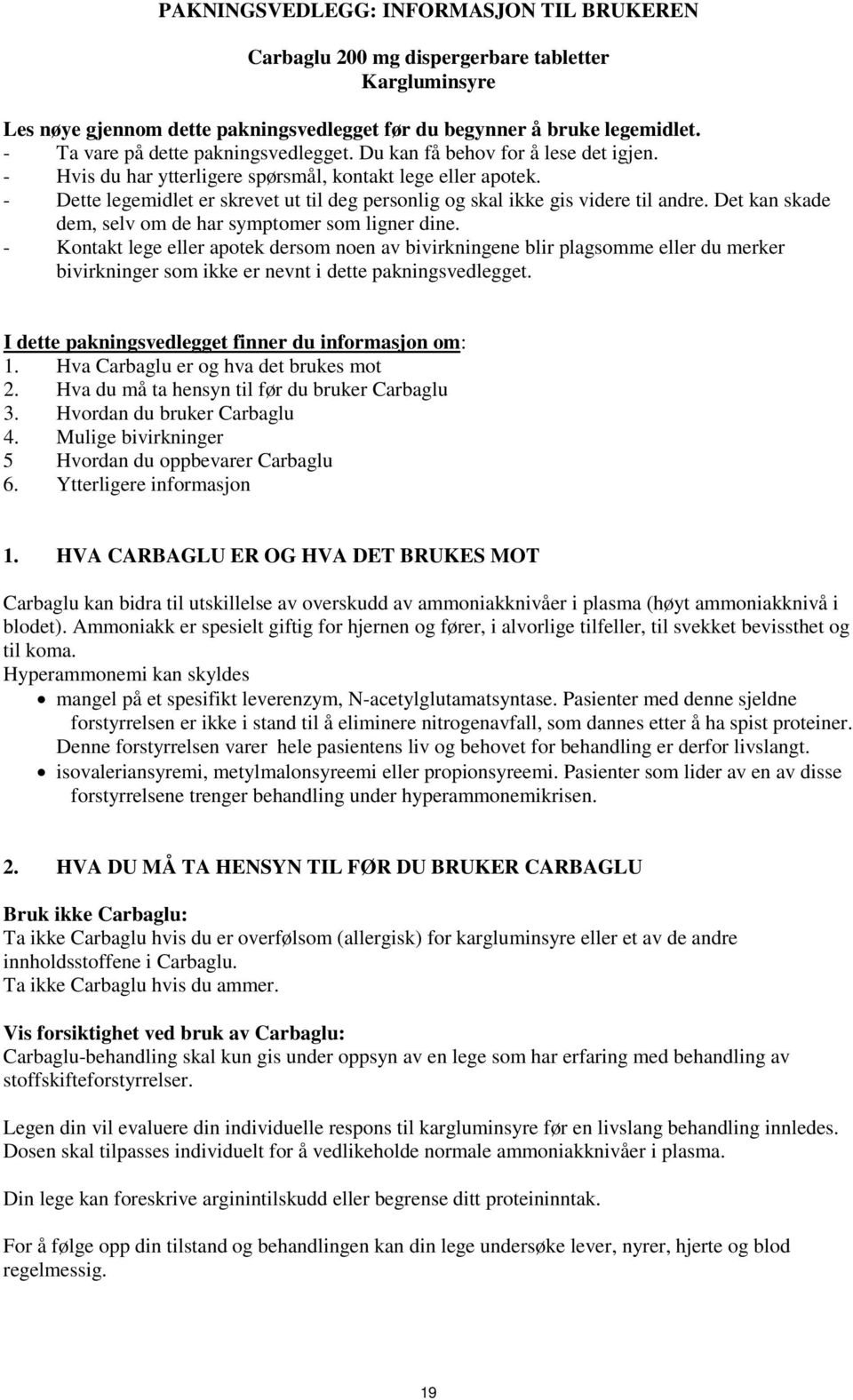 - Dette legemidlet er skrevet ut til deg personlig og skal ikke gis videre til andre. Det kan skade dem, selv om de har symptomer som ligner dine.