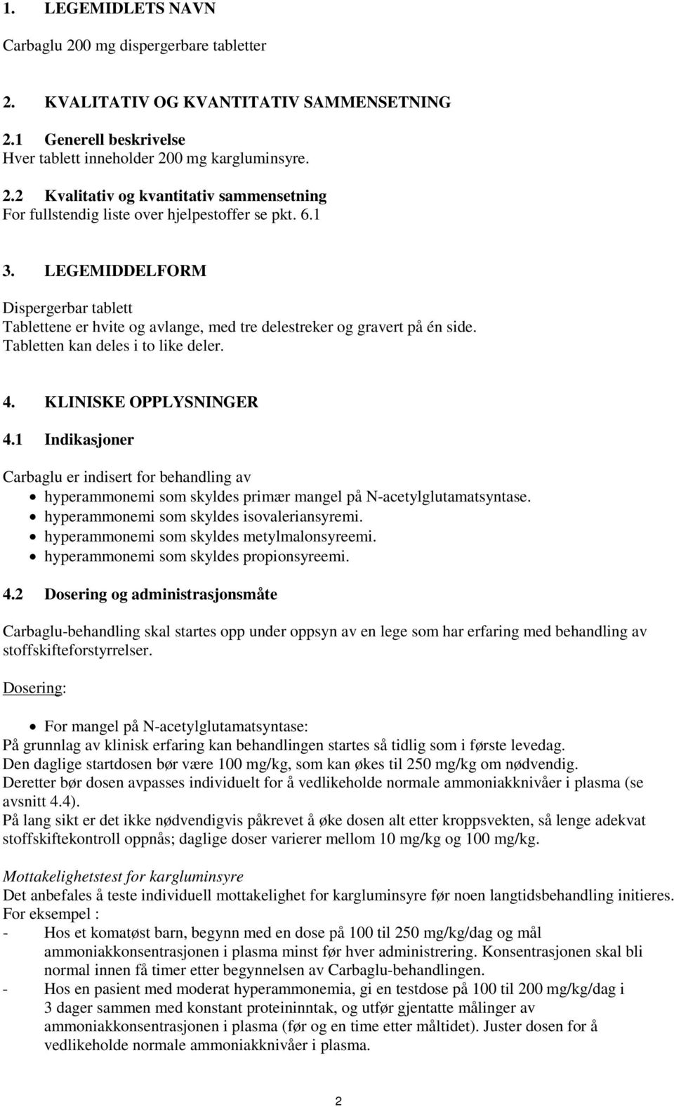 1 Indikasjoner Carbaglu er indisert for behandling av hyperammonemi som skyldes primær mangel på N-acetylglutamatsyntase. hyperammonemi som skyldes isovaleriansyremi.