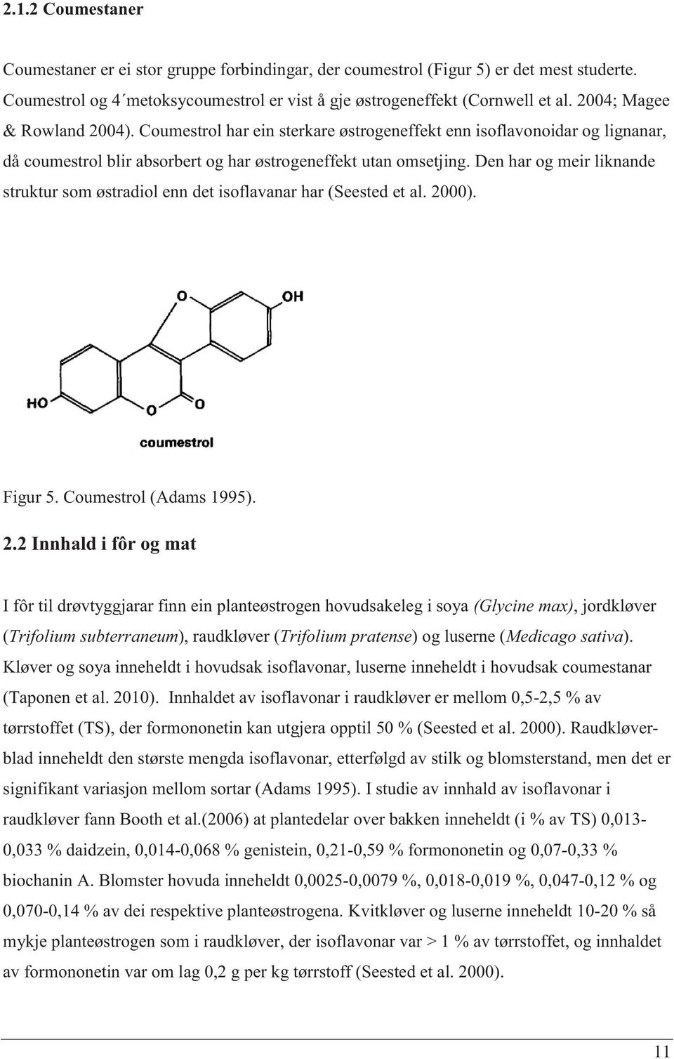 Den har og meir liknande struktur som østradiol enn det isoflavanar har (Seested et al. 20