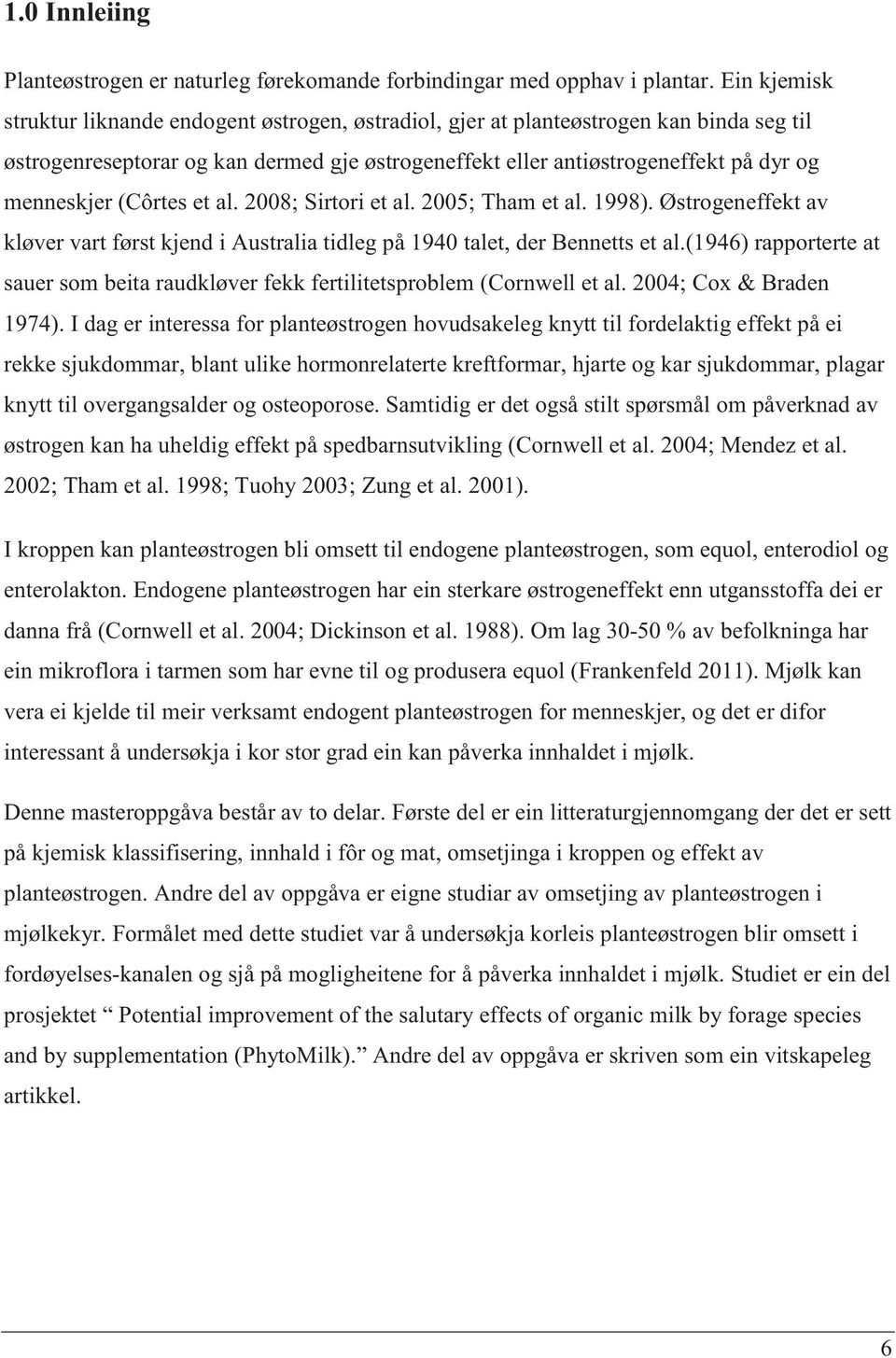 (Côrtes et al. 2008; Sirtori et al. 2005; Tham et al. 1998). Østrogeneffekt av kløver vart først kjend i Australia tidleg på 1940 talet, der Bennetts et al.