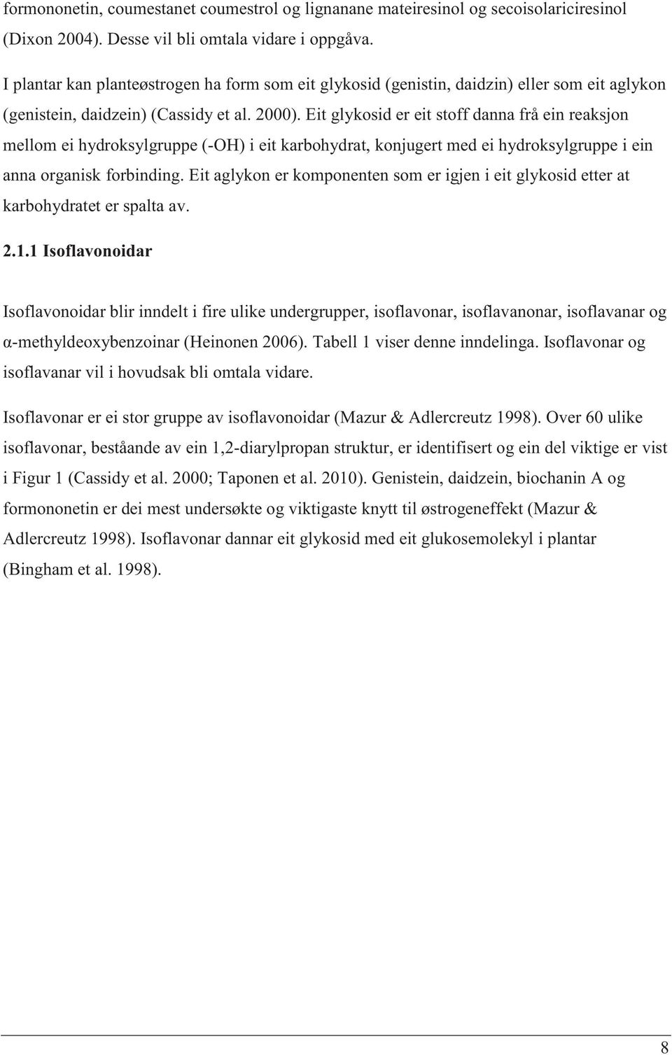 Eit glykosid er eit stoff danna frå ein reaksjon mellom ei hydroksylgruppe (-OH) i eit karbohydrat, konjugert med ei hydroksylgruppe i ein anna organisk forbinding.