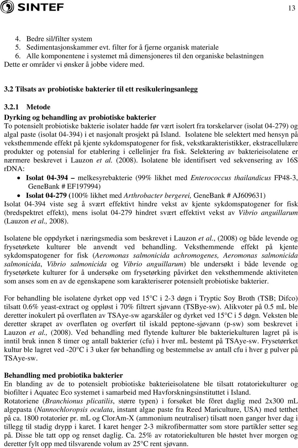 Tilsats av probiotiske bakterier til ett resikuleringsanlegg 3.2.