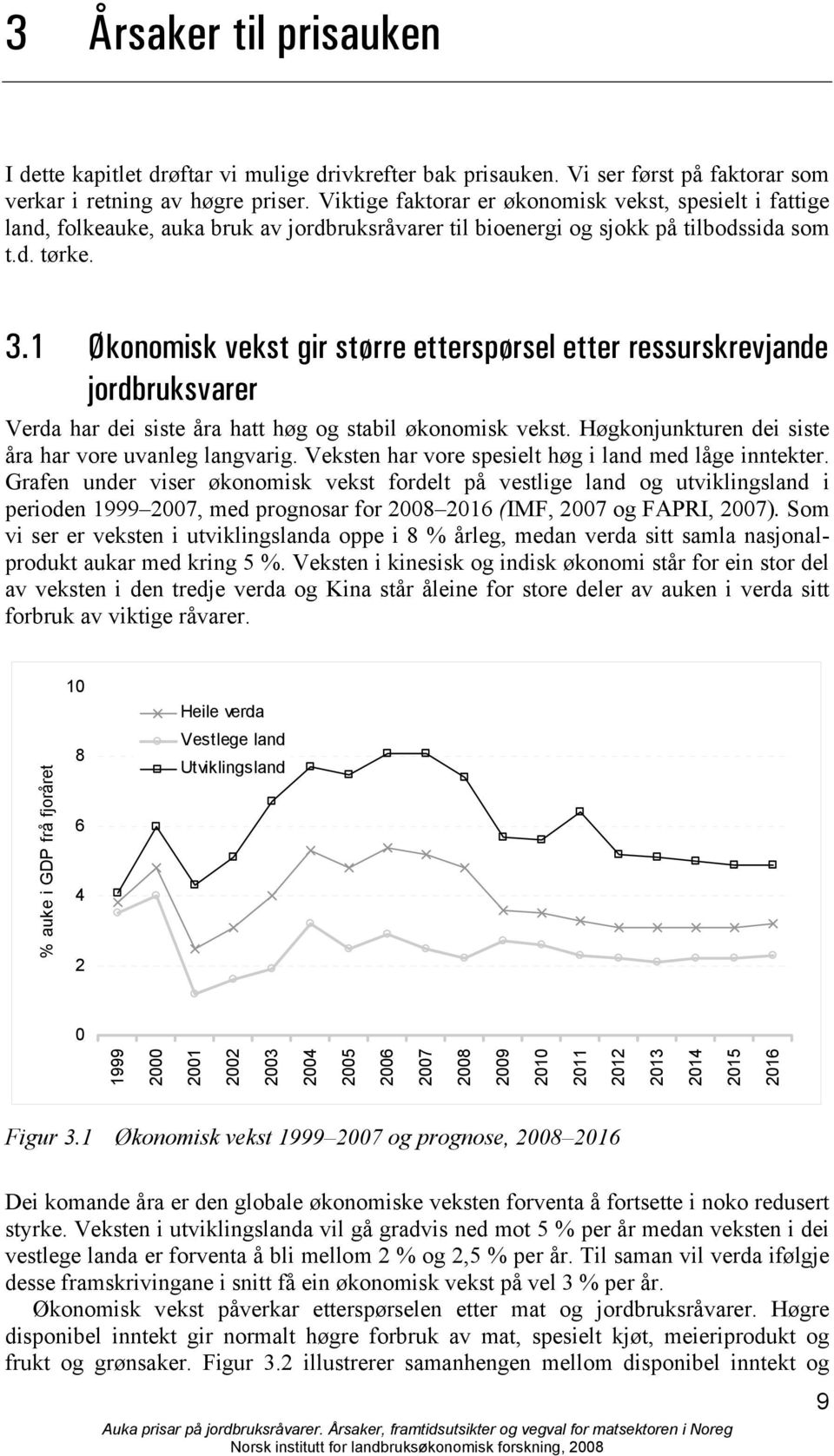 1 Økonomisk vekst gir større etterspørsel etter ressurskrevjande jordbruksvarer Verda har dei siste åra hatt høg og stabil økonomisk vekst. Høgkonjunkturen dei siste åra har vore uvanleg langvarig.