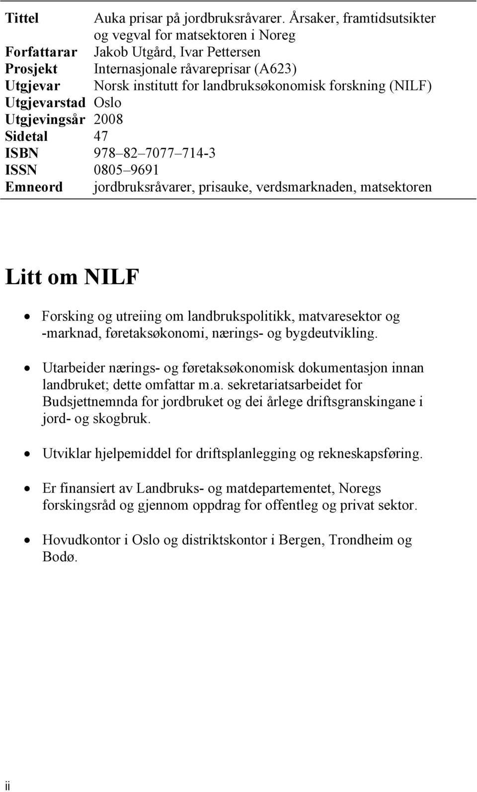 Prosjekt Utgjevar Utgjevarstad Oslo Utgjevingsår 2008 Sidetal 47 ISBN 978 82 7077 714-3 ISSN 0805 9691 Emneord jordbruksråvarer, prisauke, verdsmarknaden, matsektoren Litt om NILF Forsking og