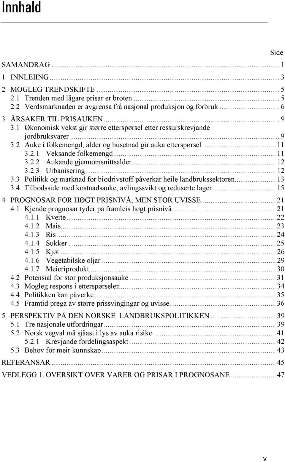 .. 11 3.2.2 Aukande gjennomsnittsalder... 12 3.2.3 Urbanisering... 12 3.3 Politikk og marknad for biodrivstoff påverkar heile landbrukssektoren... 13 3.