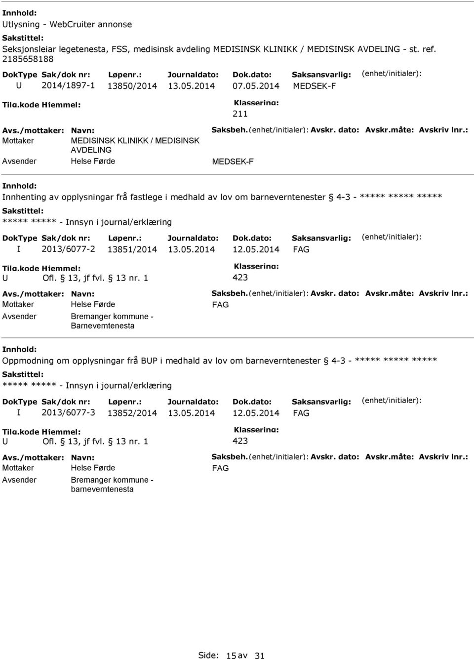 : Mottaker MEDSNSK KLNKK / MEDSNSK AVDELNG MEDSEK-F nnhold: nnhenting av opplysningar frå fastlege i medhald av lov om barneverntenester 4-3 - - nnsyn i journal/erklæring 2013/6077-2 13851/2014 Avs.