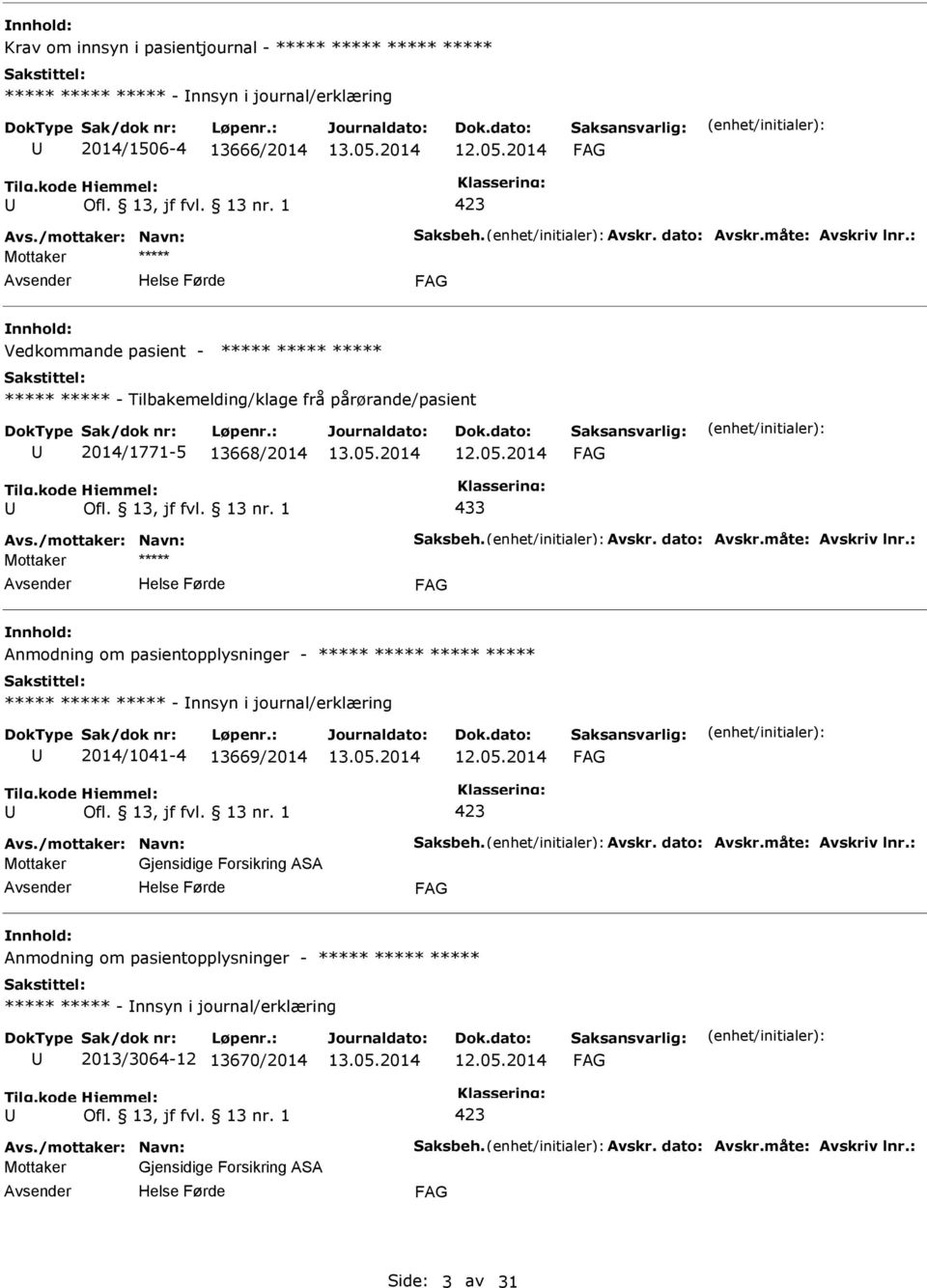 : Mottaker nnhold: Anmodning om pasientopplysninger - - nnsyn i journal/erklæring 2014/1041-4 13669/2014 Avs./mottaker: Navn: Saksbeh. Avskr. dato: Avskr.måte: Avskriv lnr.