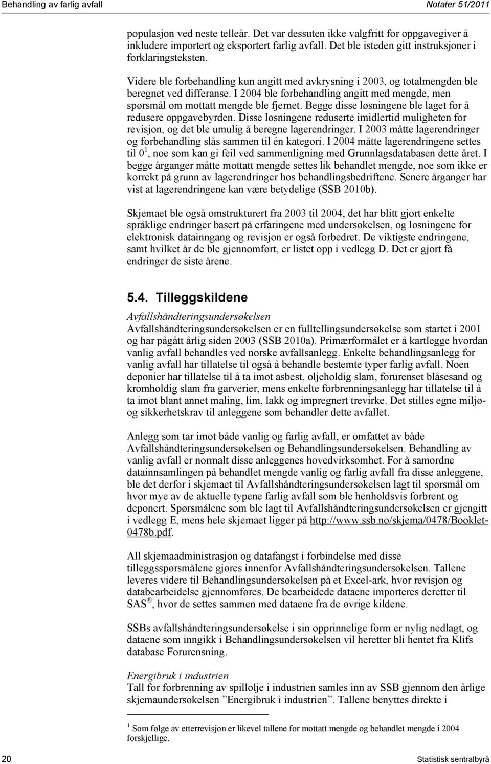 I 2004 ble forbehandling angitt med mengde, men spørsmål om mottatt mengde ble fjernet. Begge disse løsningene ble laget for å redusere oppgavebyrden.