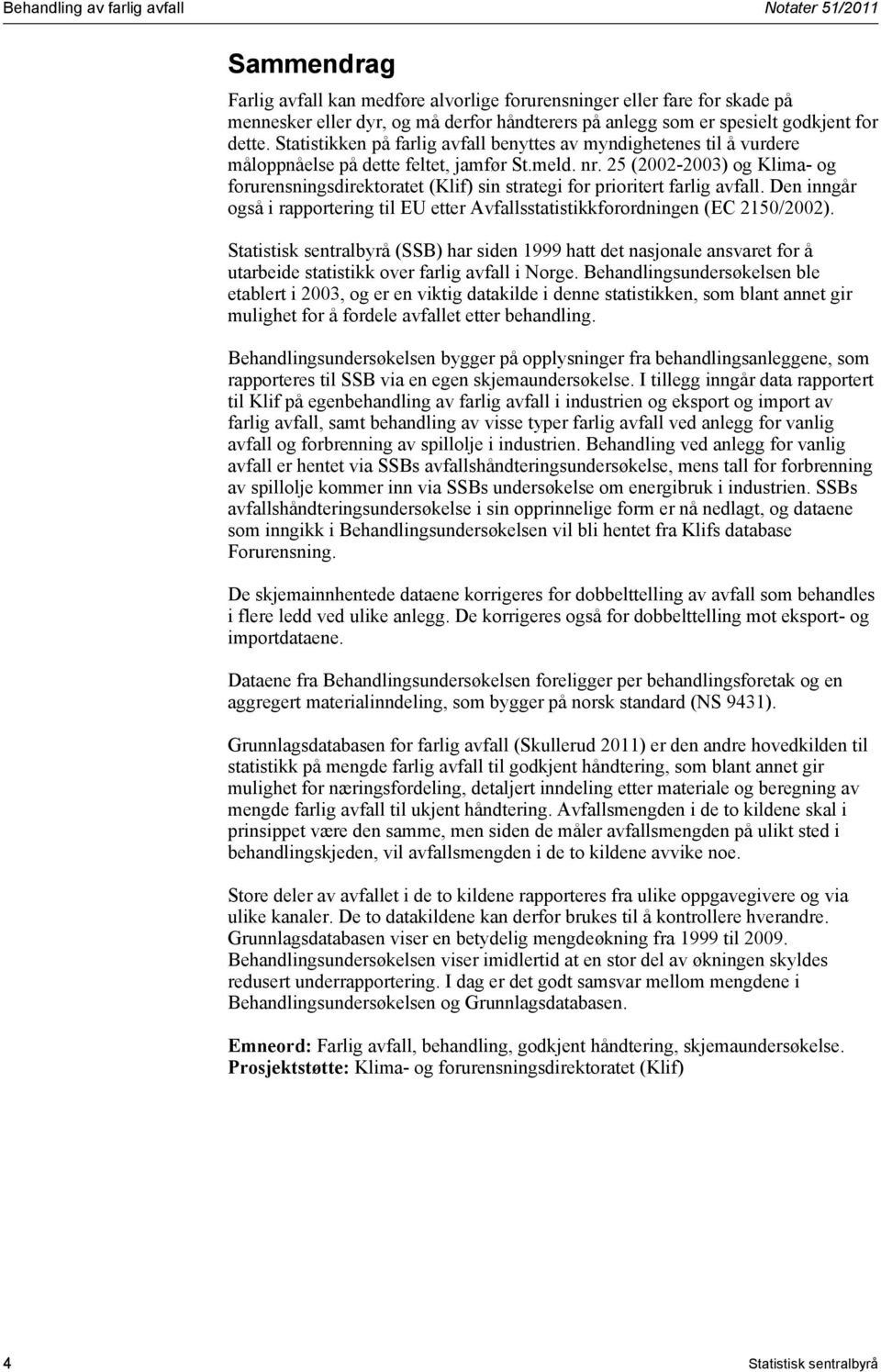 25 (2002-2003) og Klima- og forurensningsdirektoratet (Klif) sin strategi for prioritert farlig avfall. Den inngår også i rapportering til EU etter Avfallsstatistikkforordningen (EC 2150/2002).