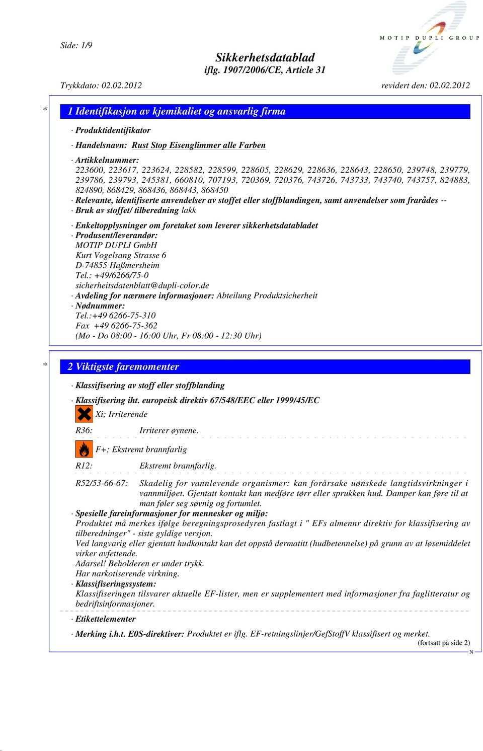 stoffblandingen, samt anvendelser som frarådes -- Bruk av stoffet/ tilberedning lakk Enkeltopplysninger om foretaket som leverer sikkerhetsdatabladet Produsent/leverandør: MOTIP DUPLI GmbH Kurt