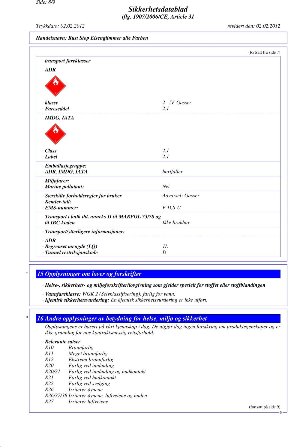 anneks II til MARPOL 73/78 og til IBC-koden Transport/ytterligere informasjoner: ADR Begrenset mengde (LQ) 1L Tunnel restriksjonskode D Ikke brukbar.