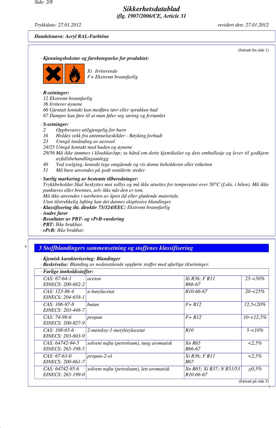 23 Unngå innånding av aerosol 24/25 Unngå kontakt med huden og øynene 29/56 Må ikke tømmes i kloakkavløp; ta hånd om dette kjemikaliet og dets emballasje og lever til godkjent