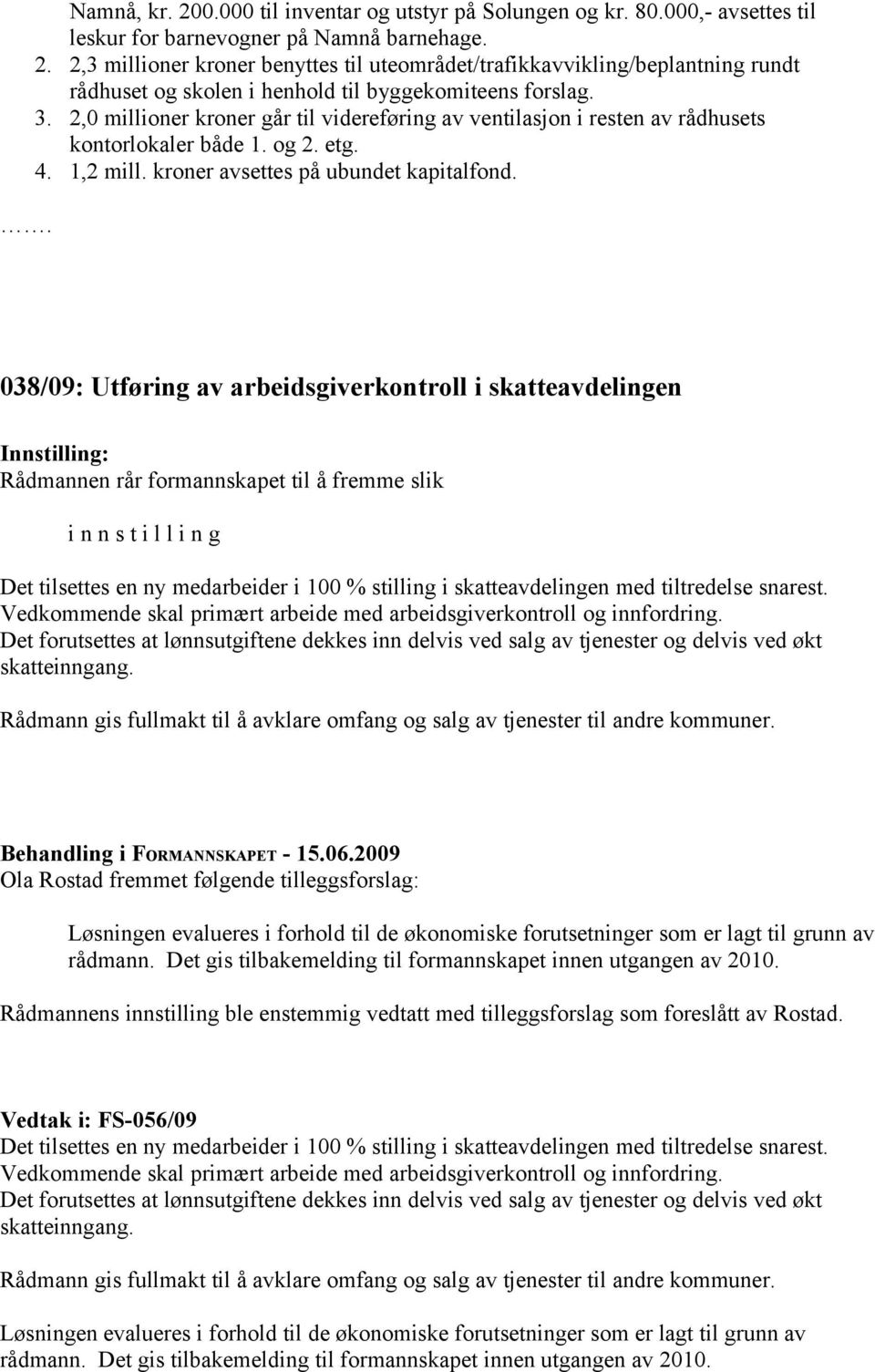 038/09: Utføring av arbeidsgiverkontroll i skatteavdelingen Rådmannen rår formannskapet til å fremme slik i n n s t i l l i n g Det tilsettes en ny medarbeider i 100 % stilling i skatteavdelingen med