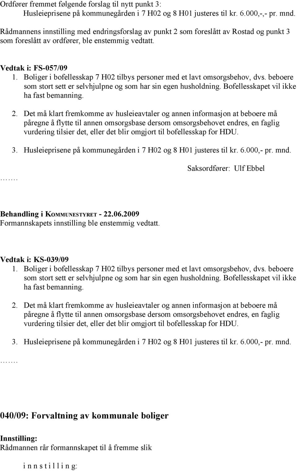 Boliger i bofellesskap 7 H02 tilbys personer med et lavt omsorgsbehov, dvs. beboere som stort sett er selvhjulpne og som har sin egen husholdning. Bofellesskapet vil ikke ha fast bemanning. 2.