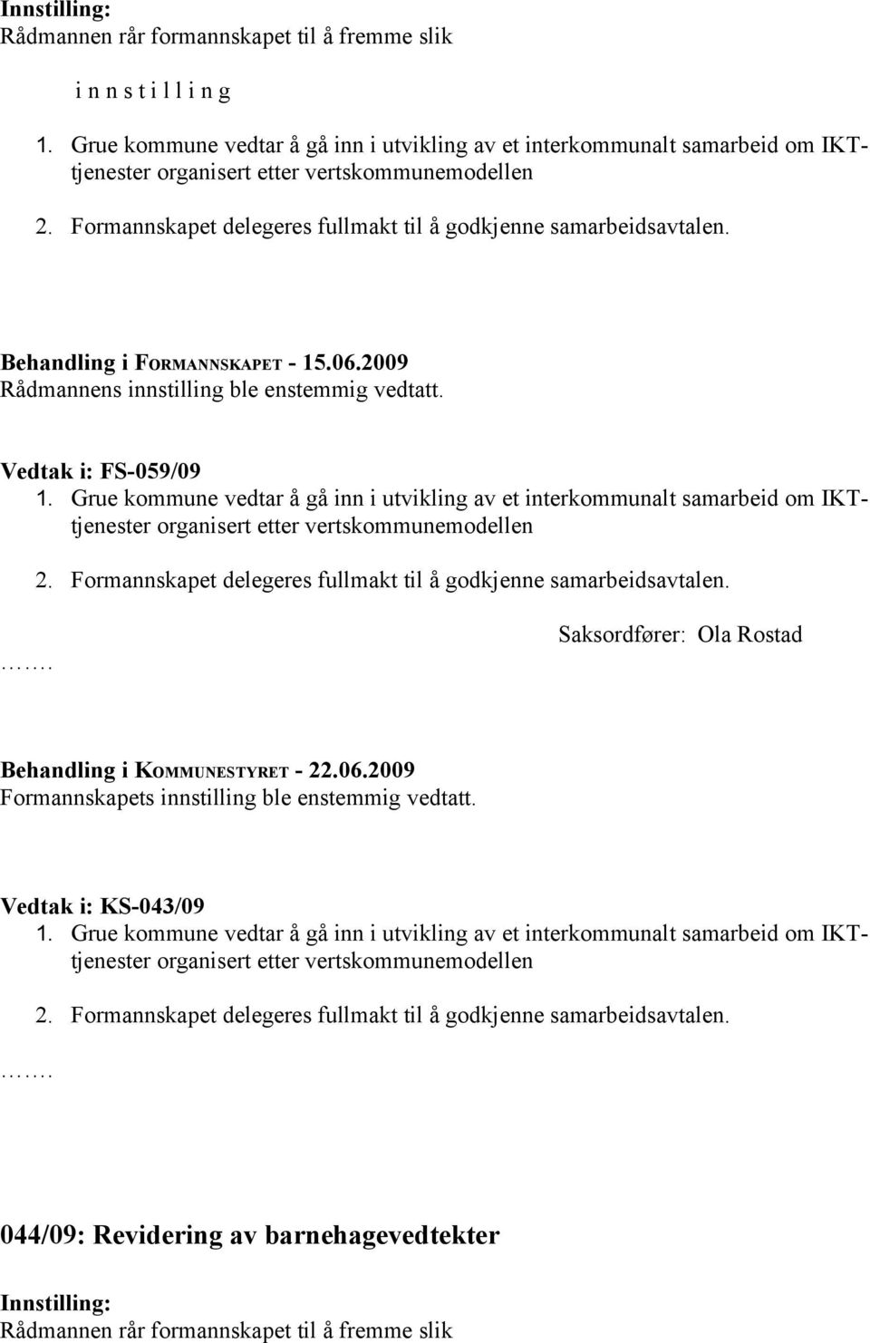 Grue kommune vedtar å gå inn i utvikling av et interkommunalt samarbeid om IKTtjenester organisert etter vertskommunemodellen 2. Formannskapet delegeres fullmakt til å godkjenne samarbeidsavtalen.