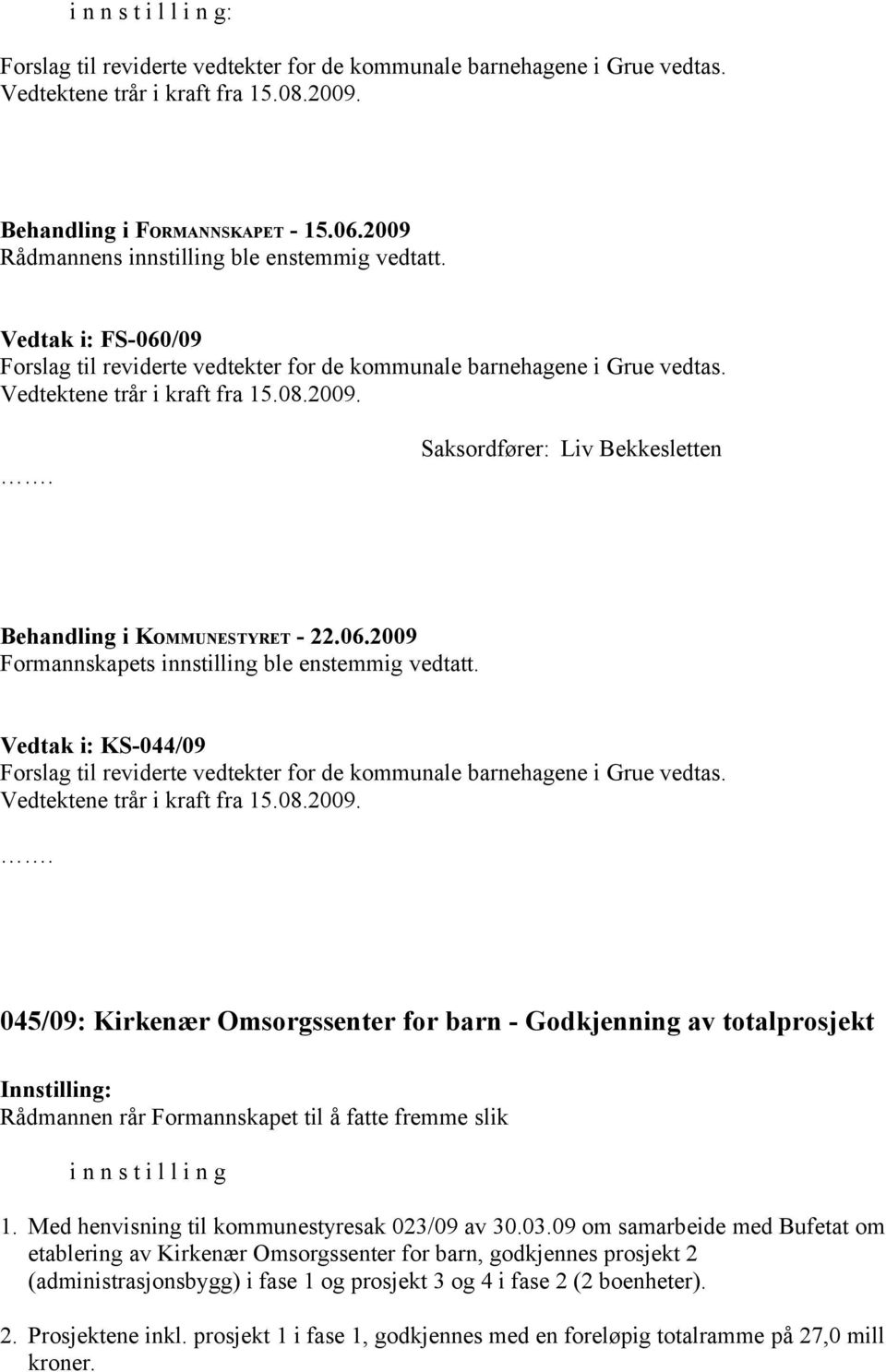 Vedtak i: KS-044/09 Forslag til reviderte vedtekter for de kommunale barnehagene i Grue vedtas. Vedtektene trår i kraft fra 15.08.2009.