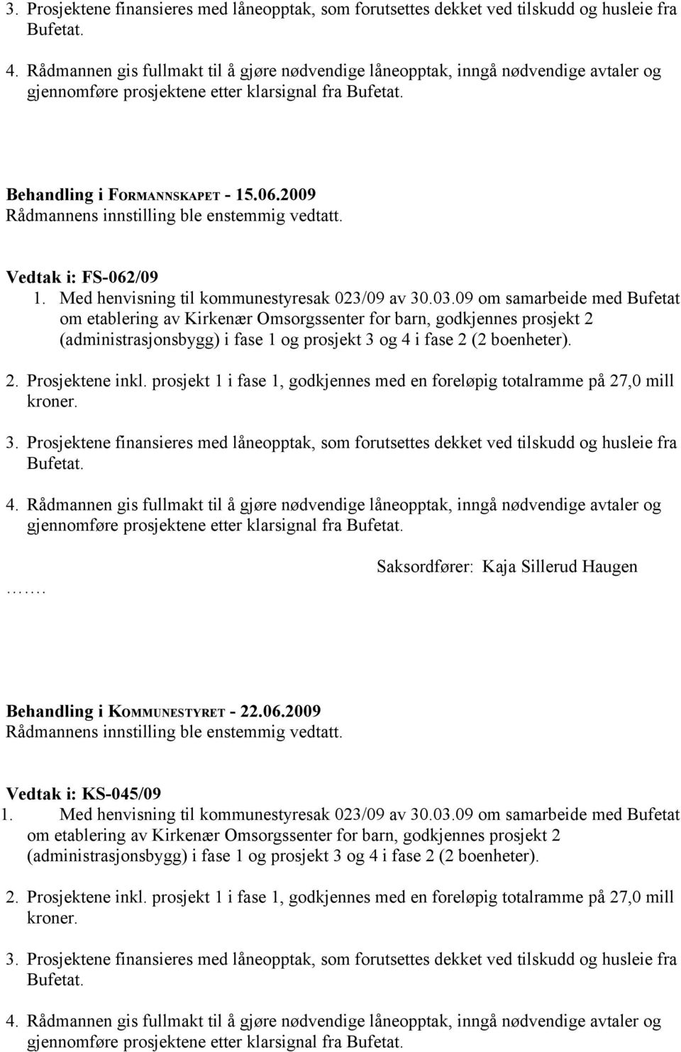 2009 Rådmannens innstilling ble enstemmig vedtatt. Vedtak i: FS-062/09 1. Med henvisning til kommunestyresak 023/09 av 30.03.