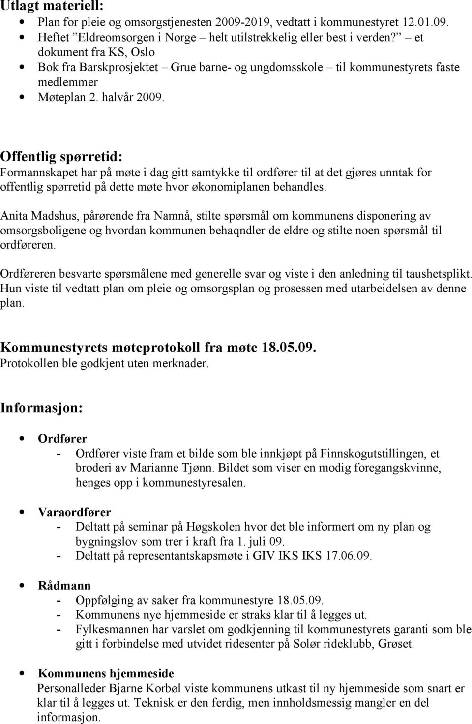 Offentlig spørretid: Formannskapet har på møte i dag gitt samtykke til ordfører til at det gjøres unntak for offentlig spørretid på dette møte hvor økonomiplanen behandles.