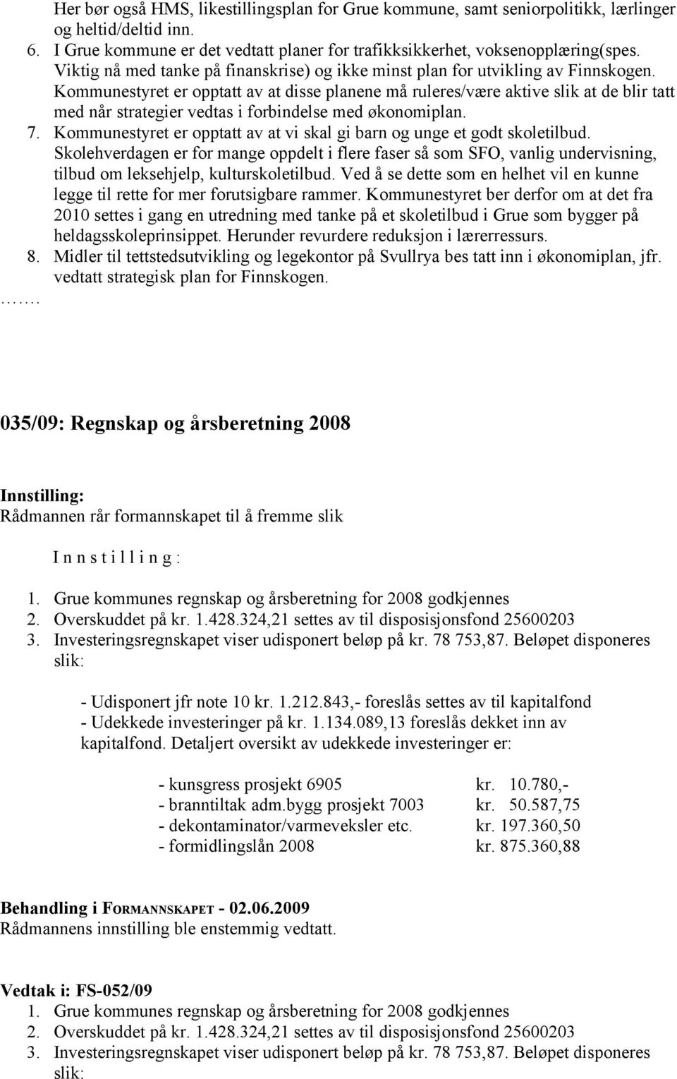 Kommunestyret er opptatt av at disse planene må ruleres/være aktive slik at de blir tatt med når strategier vedtas i forbindelse med økonomiplan. 7.