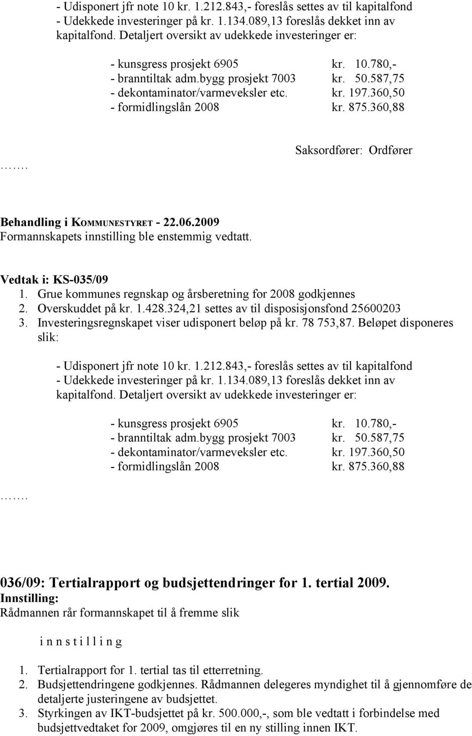 360,50 - formidlingslån 2008 kr. 875.360,88 Saksordfører: Ordfører Formannskapets innstilling ble enstemmig vedtatt. Vedtak i: KS-035/09 1.