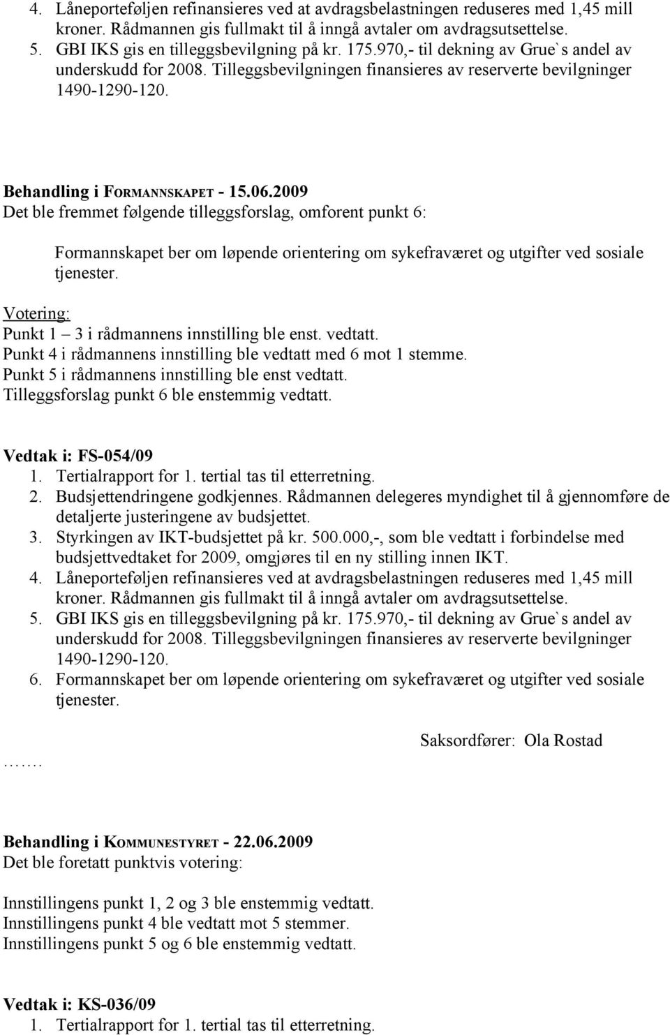 2009 Det ble fremmet følgende tilleggsforslag, omforent punkt 6: Formannskapet ber om løpende orientering om sykefraværet og utgifter ved sosiale tjenester.