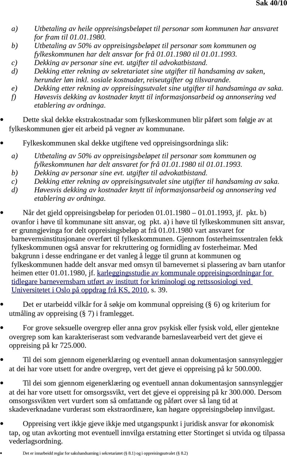 d) Dekking etter rekning av sekretariatet sine utgifter til handsaming av saken, herunder løn inkl. sosiale kostnader, reiseutgifter og tilsvarande.