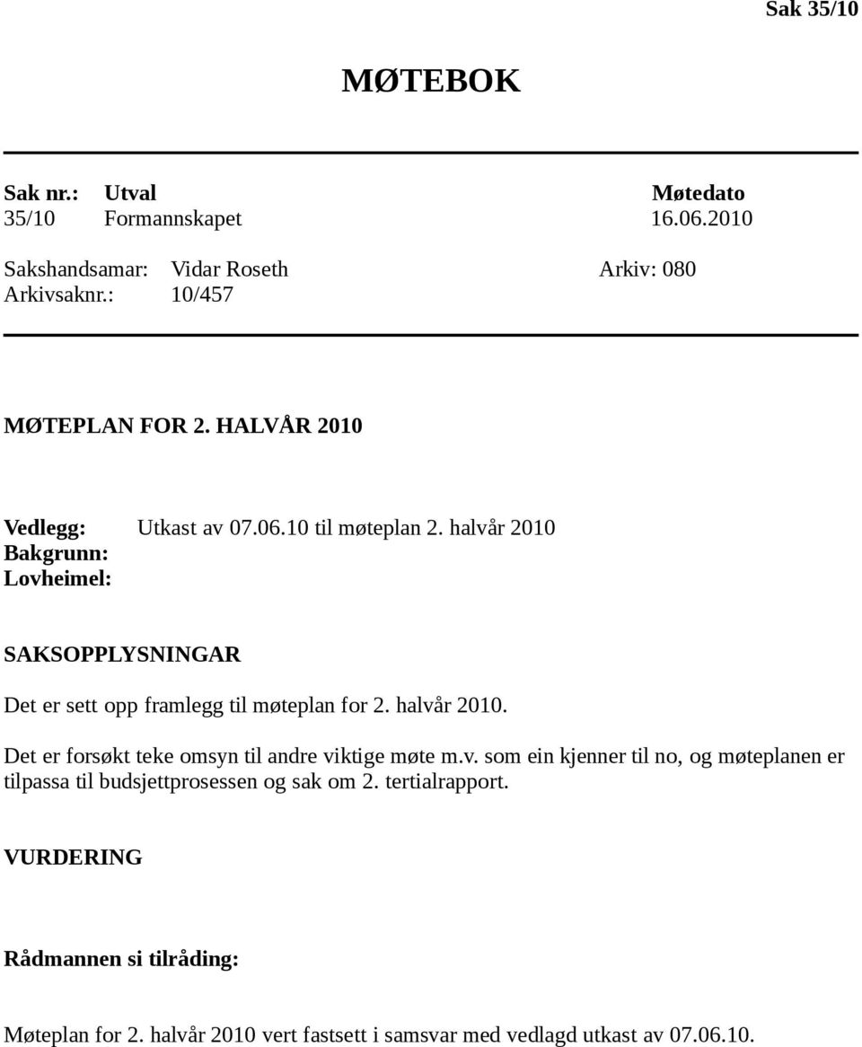 halvår 2010 Bakgrunn: Lovheimel: SAKSOPPLYSNINGAR Det er sett opp framlegg til møteplan for 2. halvår 2010.